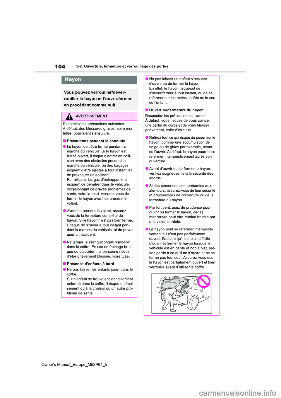 TOYOTA GR YARIS 2022 Manuel du propriétaire (in French) 104
Owner's Manual_Europe_M52P64_fr
3-2. Ouverture, fermeture et verrouillage des portes
Hayon
Vous pouvez verrouiller/déver-
rouiller le hayon et l’ouvrir/fermer
en procédant comme suit.
A TOYOTA GR YARIS 2022 Manuel du propriétaire (in French) 104
Owner's Manual_Europe_M52P64_fr
3-2. Ouverture, fermeture et verrouillage des portes
Hayon
Vous pouvez verrouiller/déver-
rouiller le hayon et l’ouvrir/fermer
en procédant comme suit.
A