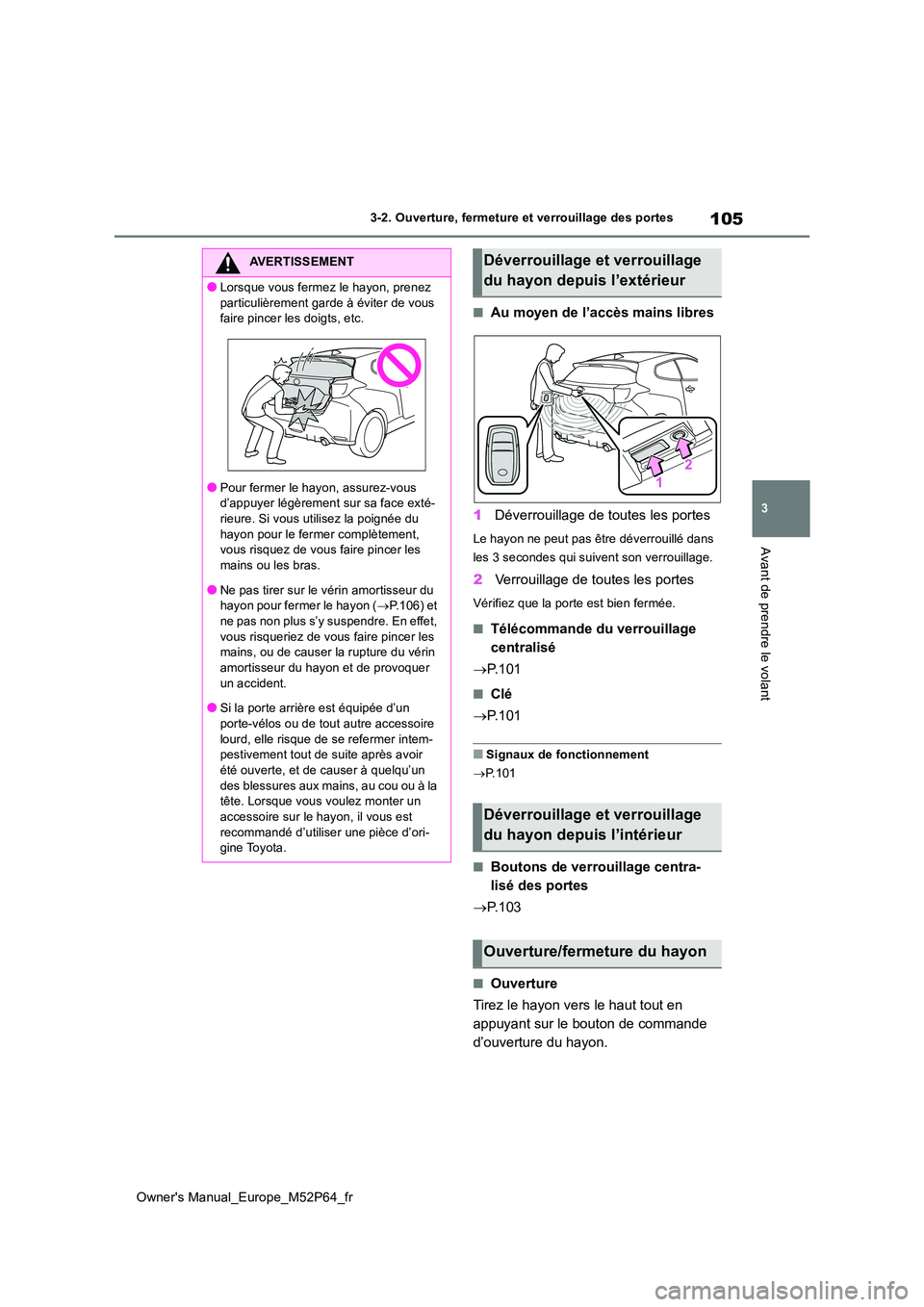 TOYOTA GR YARIS 2022 Manuel du propriétaire (in French) 105
3
Owner's Manual_Europe_M52P64_fr
3-2. Ouverture, fermeture et verrouillage des portes
Avant de prendre le volant
■Au moyen de l’accès mains libres
1 Déverrouillage de toutes les portes TOYOTA GR YARIS 2022 Manuel du propriétaire (in French) 105
3
Owner's Manual_Europe_M52P64_fr
3-2. Ouverture, fermeture et verrouillage des portes
Avant de prendre le volant
■Au moyen de l’accès mains libres
1 Déverrouillage de toutes les portes