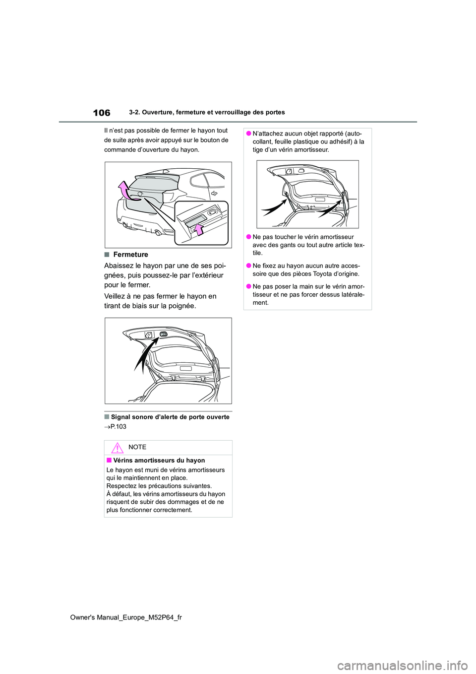 TOYOTA GR YARIS 2022 Manuel du propriétaire (in French) 106
Owner's Manual_Europe_M52P64_fr
3-2. Ouverture, fermeture et verrouillage des portes
Il n’est pas possible de fermer le hayon tout
de suite après avoir appuyé sur le bouton de
commande TOYOTA GR YARIS 2022 Manuel du propriétaire (in French) 106
Owner's Manual_Europe_M52P64_fr
3-2. Ouverture, fermeture et verrouillage des portes
Il n’est pas possible de fermer le hayon tout
de suite après avoir appuyé sur le bouton de
commande