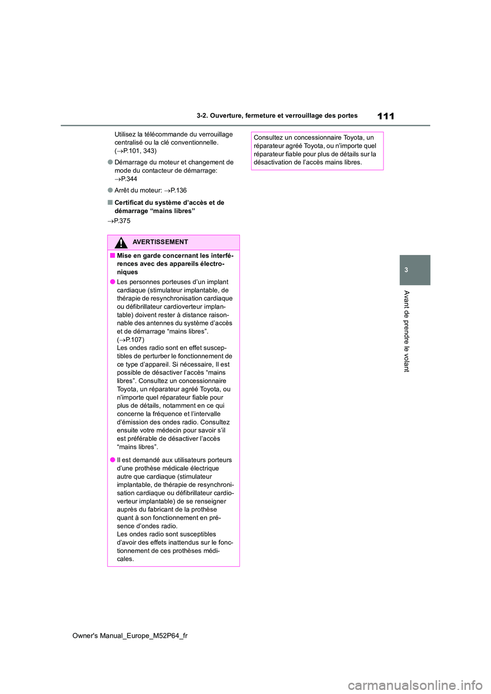 TOYOTA GR YARIS 2022 Manuel du propriétaire (in French) 111
3
Owner's Manual_Europe_M52P64_fr
3-2. Ouverture, fermeture et verrouillage des portes
Avant de prendre le volant
Utilisez la télécommande du verrouillage centralisé ou la clé conventionn TOYOTA GR YARIS 2022 Manuel du propriétaire (in French) 111
3
Owner's Manual_Europe_M52P64_fr
3-2. Ouverture, fermeture et verrouillage des portes
Avant de prendre le volant
Utilisez la télécommande du verrouillage centralisé ou la clé conventionn