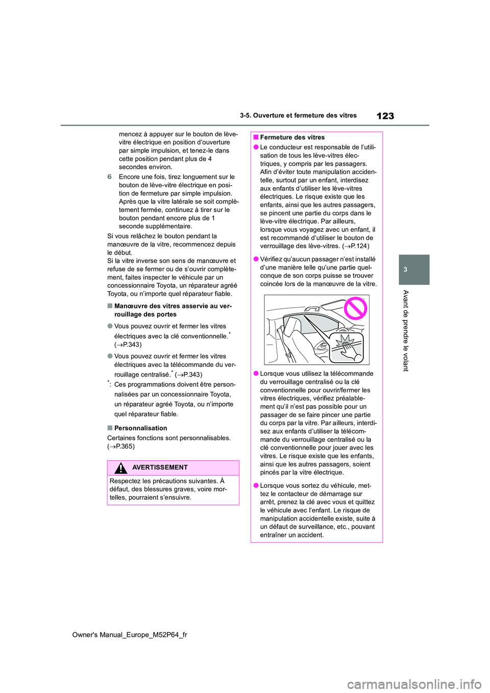 TOYOTA GR YARIS 2022 Manuel du propriétaire (in French) 123
3
Owner's Manual_Europe_M52P64_fr
3-5. Ouverture et fermeture des vitres
Avant de prendre le volant
mencez à appuyer sur le bouton de lève- vitre électrique en position d’ouverture par si TOYOTA GR YARIS 2022 Manuel du propriétaire (in French) 123
3
Owner's Manual_Europe_M52P64_fr
3-5. Ouverture et fermeture des vitres
Avant de prendre le volant
mencez à appuyer sur le bouton de lève- vitre électrique en position d’ouverture par si