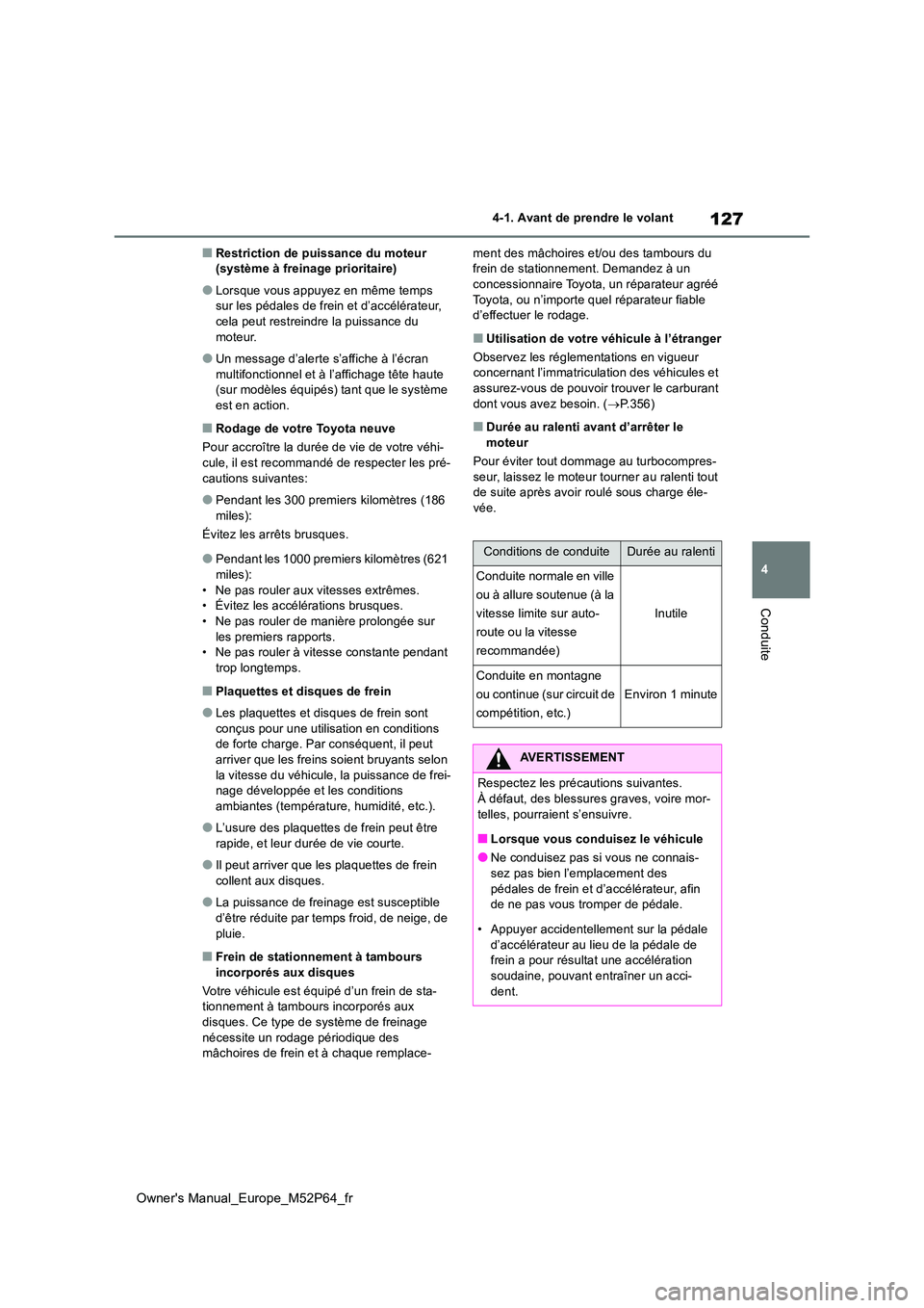 TOYOTA GR YARIS 2022 Manuel du propriétaire (in French) 127
4
Owner's Manual_Europe_M52P64_fr
4-1. Avant de prendre le volant
Conduite
■Restriction de puissance du moteur (système à freinage prioritaire)
●Lorsque vous appuyez en même temps sur TOYOTA GR YARIS 2022 Manuel du propriétaire (in French) 127
4
Owner's Manual_Europe_M52P64_fr
4-1. Avant de prendre le volant
Conduite
■Restriction de puissance du moteur (système à freinage prioritaire)
●Lorsque vous appuyez en même temps sur