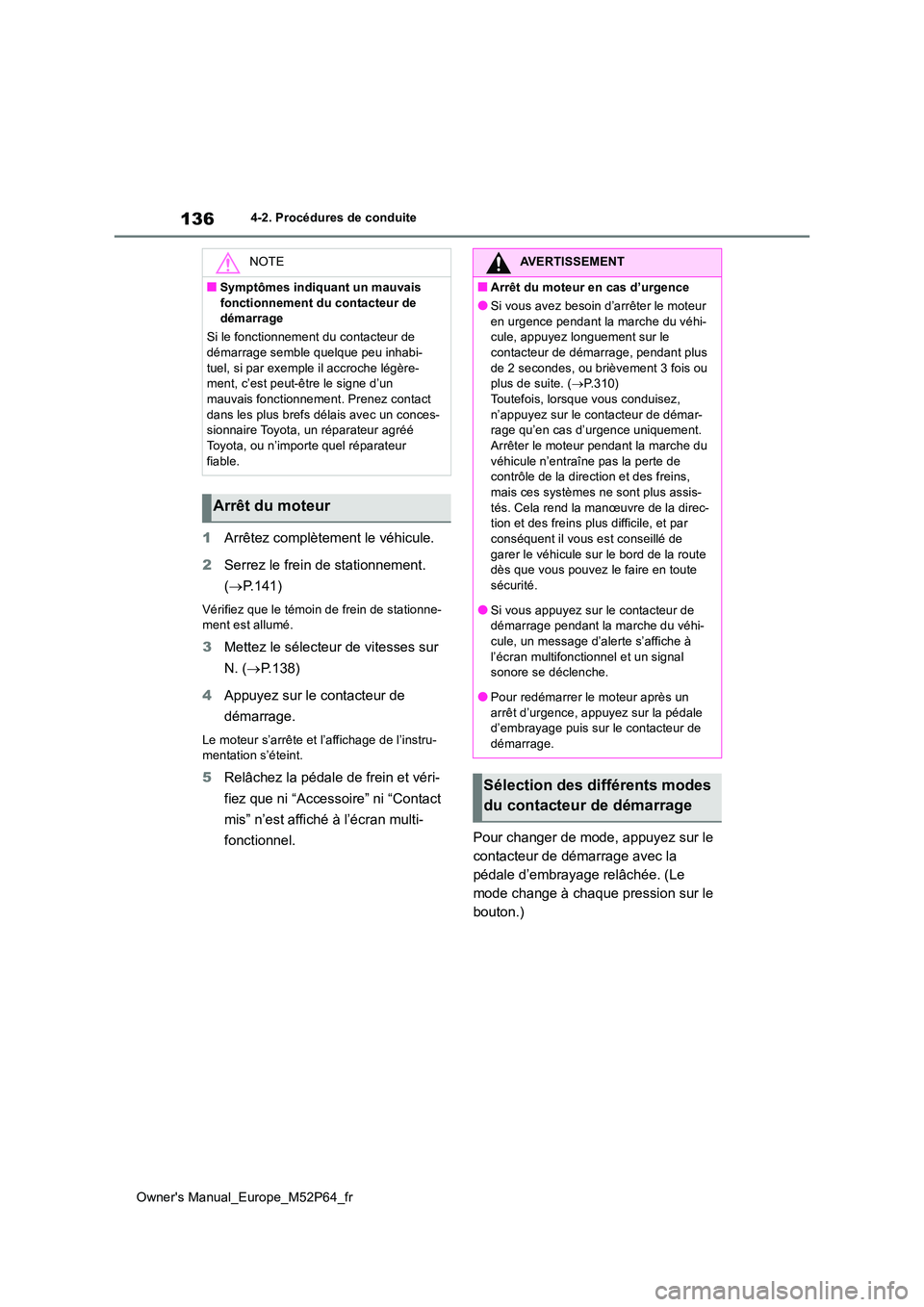 TOYOTA GR YARIS 2023  Manuel du propriétaire (in French) 136
Owner's Manual_Europe_M52P64_fr
4-2. Procédures de conduite
1Arrêtez complètement le véhicule. 
2 Serrez le frein de stationnement.  
( P.141)
Vérifiez que le témoin de frein de stati