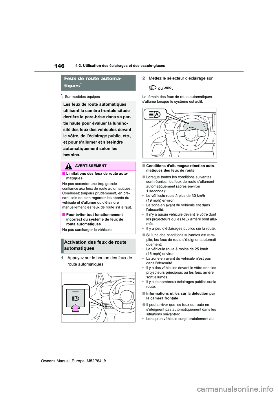 TOYOTA GR YARIS 2023 Manuel du propriétaire (in French) 146
Owner's Manual_Europe_M52P64_fr
4-3. Utilisation des éclairages et des essuie-glaces
*: Sur modèles équipés
1Appuyez sur le bouton des feux de
route automatiques.
2 Mettez le sélecteur TOYOTA GR YARIS 2023 Manuel du propriétaire (in French) 146
Owner's Manual_Europe_M52P64_fr
4-3. Utilisation des éclairages et des essuie-glaces
*: Sur modèles équipés
1Appuyez sur le bouton des feux de
route automatiques.
2 Mettez le sélecteur