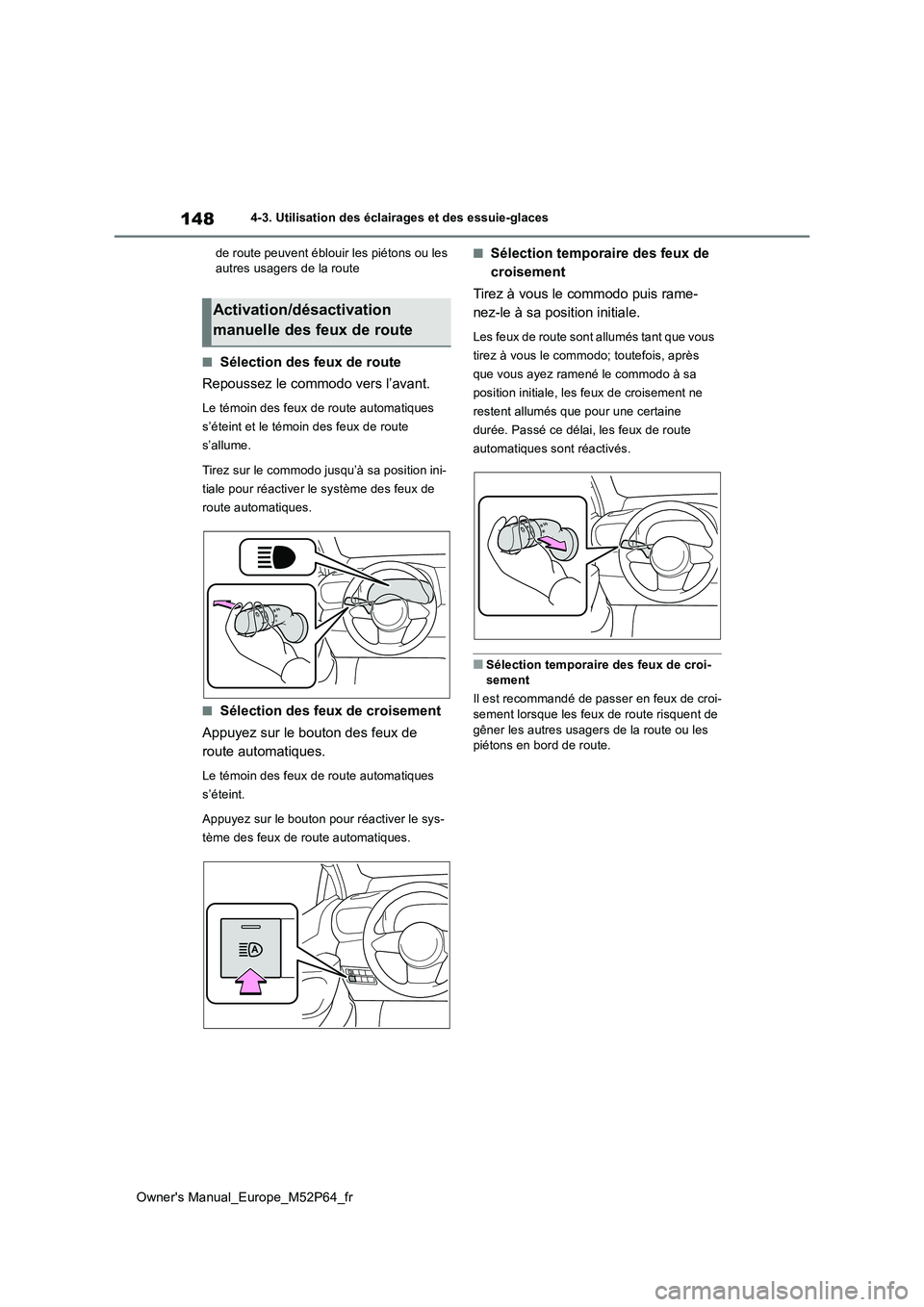 TOYOTA GR YARIS 2023 Manuel du propriétaire (in French) 148
Owner's Manual_Europe_M52P64_fr
4-3. Utilisation des éclairages et des essuie-glaces
de route peuvent éblouir les piétons ou les autres usagers de la route
■Sélection des feux de route TOYOTA GR YARIS 2023 Manuel du propriétaire (in French) 148
Owner's Manual_Europe_M52P64_fr
4-3. Utilisation des éclairages et des essuie-glaces
de route peuvent éblouir les piétons ou les autres usagers de la route
■Sélection des feux de route