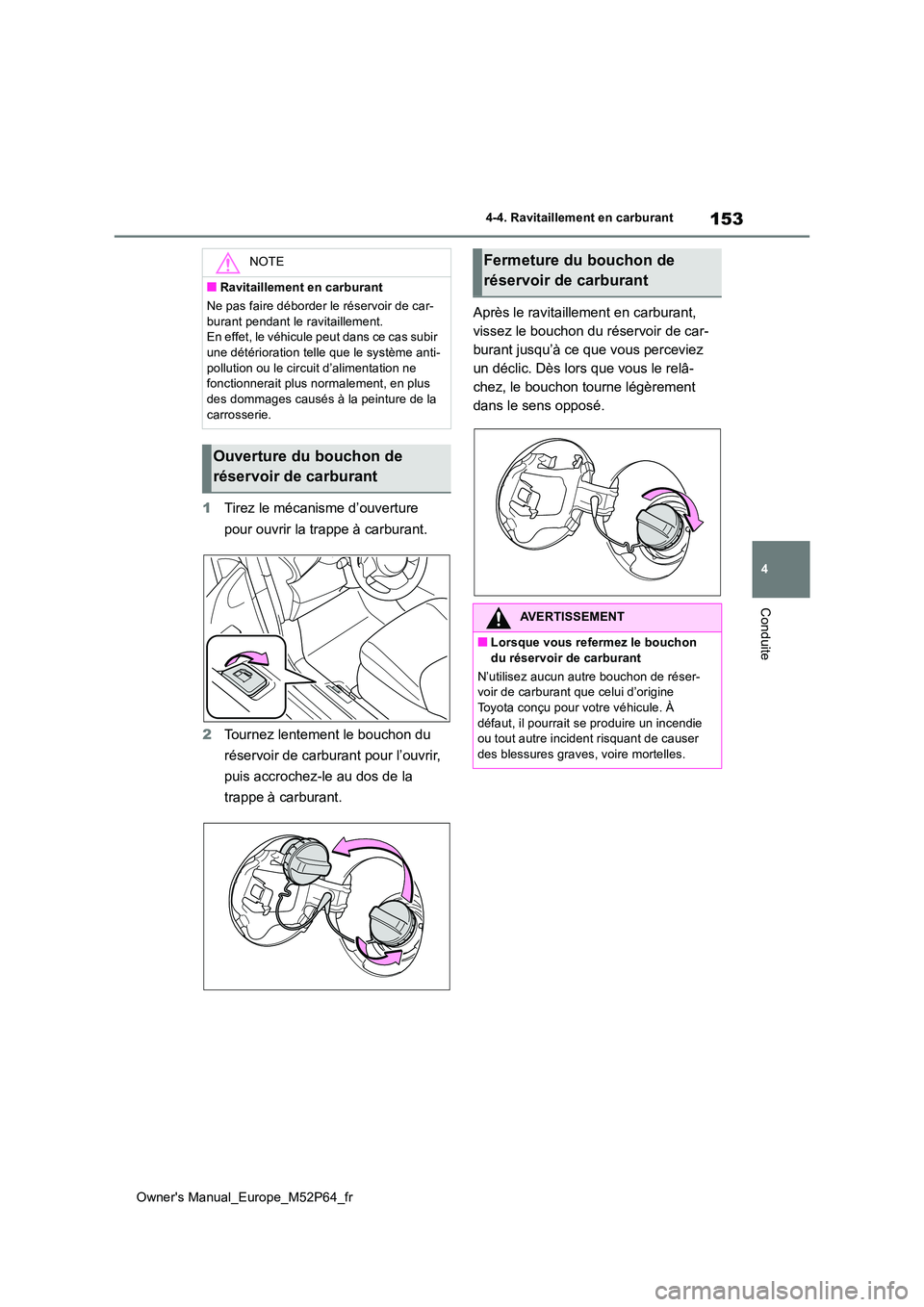 TOYOTA GR YARIS 2022 Manuel du propriétaire (in French) 153
4
Owner's Manual_Europe_M52P64_fr
4-4. Ravitaillement en carburant
Conduite
1Tirez le mécanisme d’ouverture
pour ouvrir la trappe à carburant.
2 Tournez lentement le bouchon du
réser TOYOTA GR YARIS 2022 Manuel du propriétaire (in French) 153
4
Owner's Manual_Europe_M52P64_fr
4-4. Ravitaillement en carburant
Conduite
1Tirez le mécanisme d’ouverture
pour ouvrir la trappe à carburant.
2 Tournez lentement le bouchon du
réser