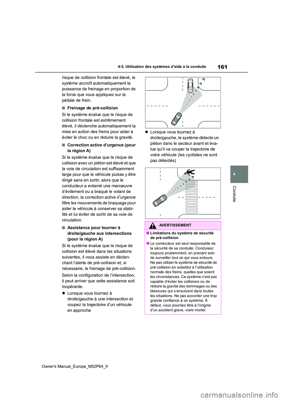 TOYOTA GR YARIS 2022 Manuel du propriétaire (in French) 161
4
Owner's Manual_Europe_M52P64_fr
4-5. Utilisation des systèmes d’aide à la conduite
Conduite
risque de collision frontale est élevé, le
système accroît automatiquement la
puissance TOYOTA GR YARIS 2022 Manuel du propriétaire (in French) 161
4
Owner's Manual_Europe_M52P64_fr
4-5. Utilisation des systèmes d’aide à la conduite
Conduite
risque de collision frontale est élevé, le
système accroît automatiquement la
puissance
