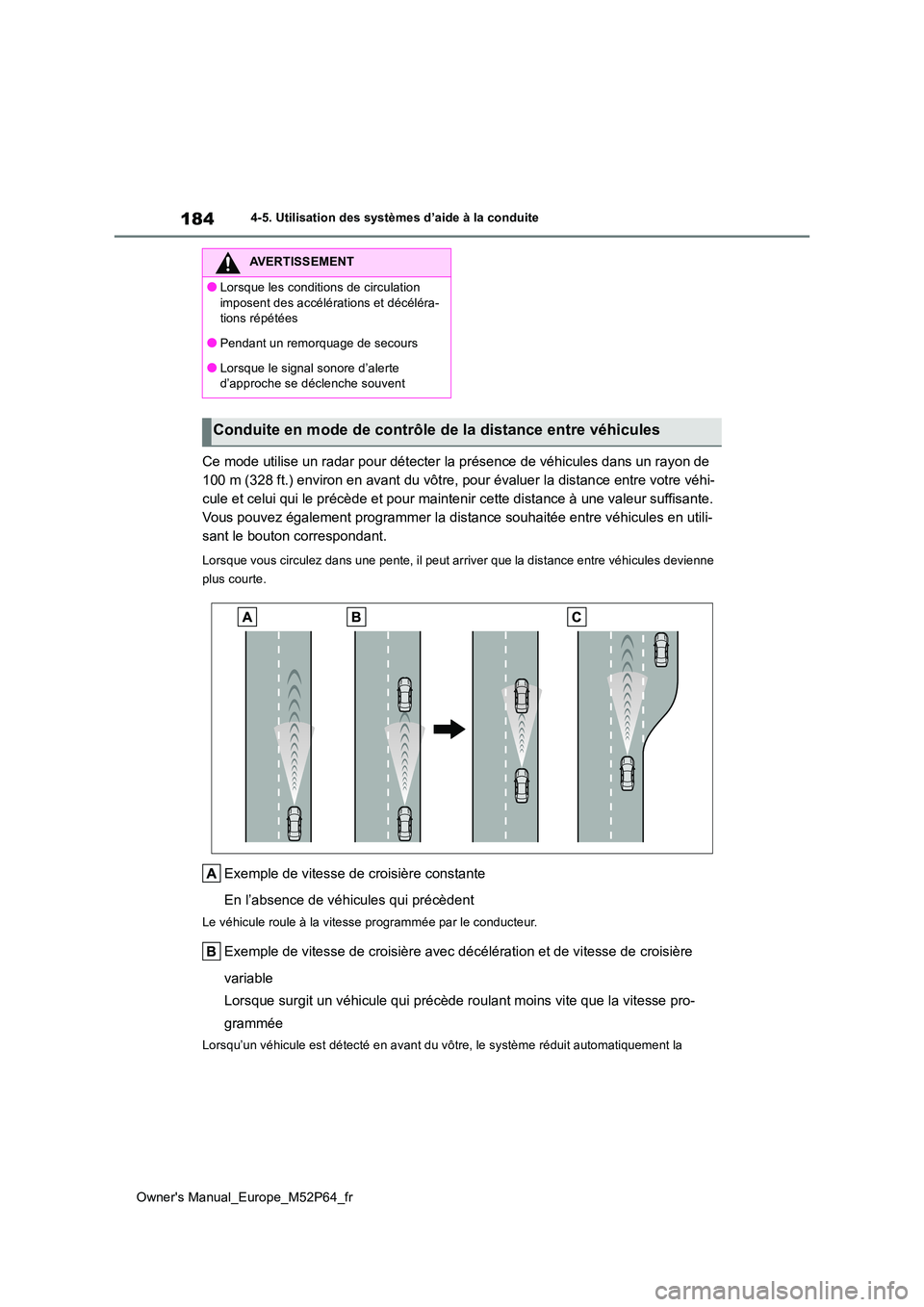 TOYOTA GR YARIS 2023 Manuel du propriétaire (in French) 184
Owner's Manual_Europe_M52P64_fr
4-5. Utilisation des systèmes d’aide à la conduite
Ce mode utilise un radar pour détecter la présence de véhicules dans un rayon de
100 m (328 ft.) env TOYOTA GR YARIS 2023 Manuel du propriétaire (in French) 184
Owner's Manual_Europe_M52P64_fr
4-5. Utilisation des systèmes d’aide à la conduite
Ce mode utilise un radar pour détecter la présence de véhicules dans un rayon de
100 m (328 ft.) env