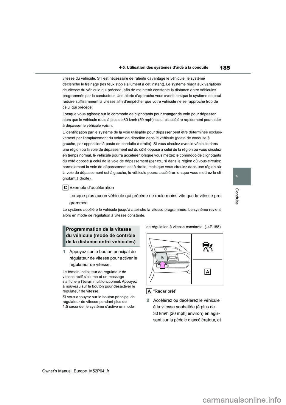 TOYOTA GR YARIS 2023 Manuel du propriétaire (in French) 185
4
Owner's Manual_Europe_M52P64_fr
4-5. Utilisation des systèmes d’aide à la conduite
Conduite
vitesse du véhicule. S’il est nécessaire de ralentir davantage le véhicule, le système TOYOTA GR YARIS 2023 Manuel du propriétaire (in French) 185
4
Owner's Manual_Europe_M52P64_fr
4-5. Utilisation des systèmes d’aide à la conduite
Conduite
vitesse du véhicule. S’il est nécessaire de ralentir davantage le véhicule, le système