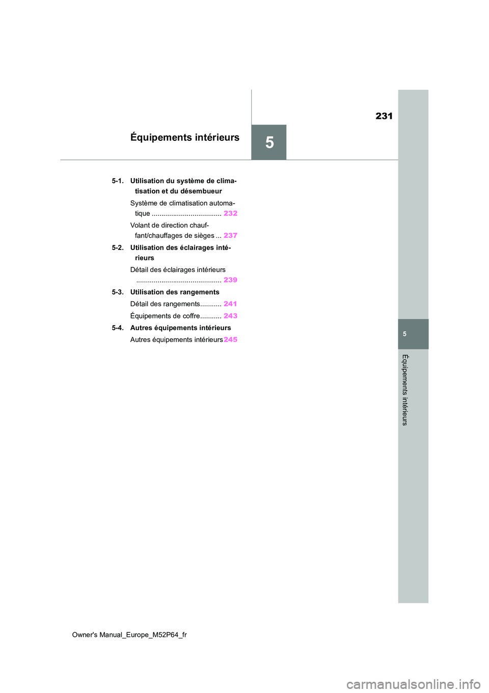 TOYOTA GR YARIS 2023 Manuel du propriétaire (in French) 5
231
Owner's Manual_Europe_M52P64_fr
5
Équipements intérieurs
Équipements intérieurs
5-1. Utilisation du système de clima-
tisation et du désembueur
Système de climatisation automa-
tiq TOYOTA GR YARIS 2023 Manuel du propriétaire (in French) 5
231
Owner's Manual_Europe_M52P64_fr
5
Équipements intérieurs
Équipements intérieurs
5-1. Utilisation du système de clima-
tisation et du désembueur
Système de climatisation automa-
tiq