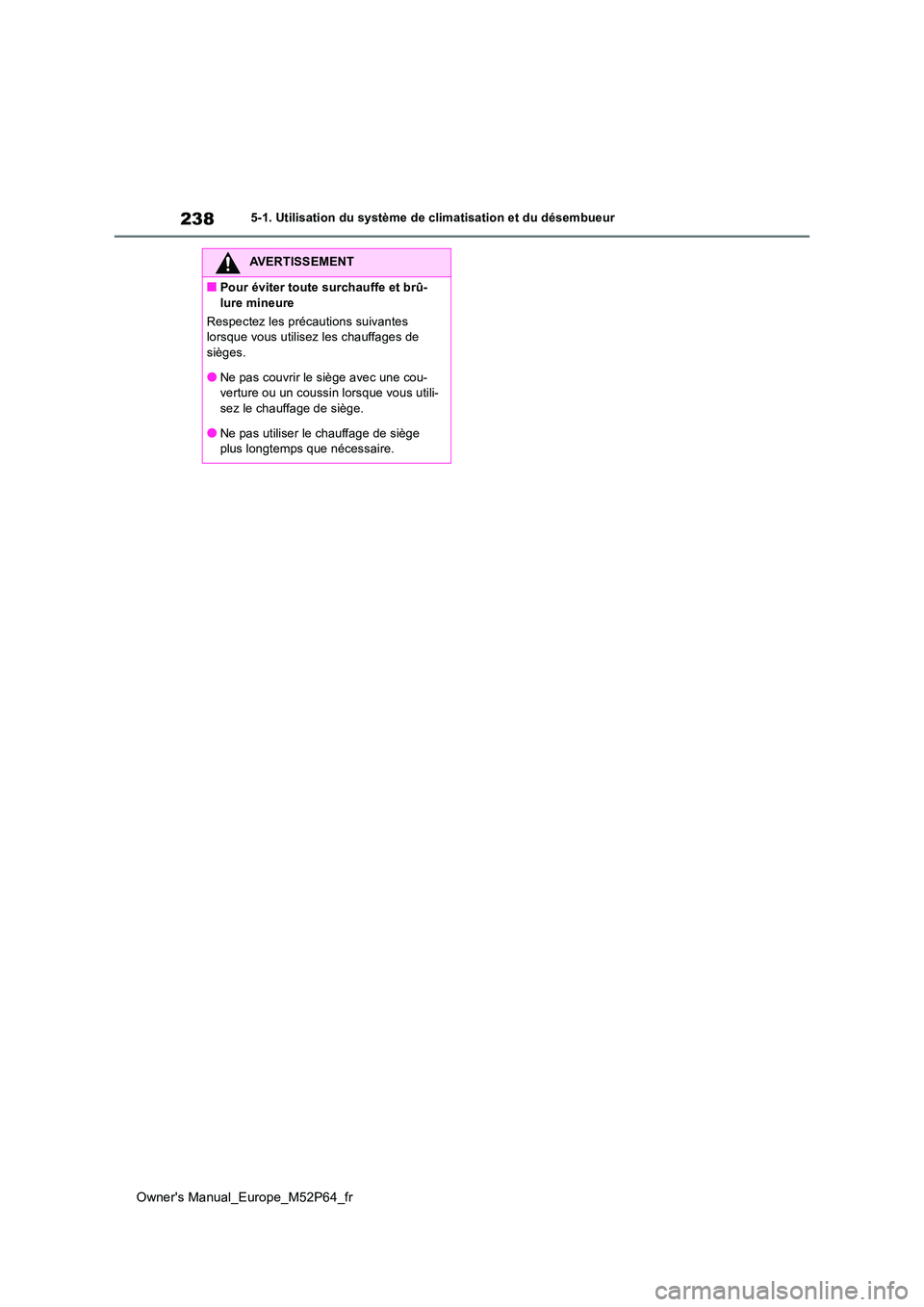 TOYOTA GR YARIS 2023 Manuel du propriétaire (in French) 238
Owner's Manual_Europe_M52P64_fr
5-1. Utilisation du système de climatisation et du désembueur
AVERTISSEMENT
■Pour éviter toute surchauffe et brû-
lure mineure
Respectez les précaution TOYOTA GR YARIS 2023 Manuel du propriétaire (in French) 238
Owner's Manual_Europe_M52P64_fr
5-1. Utilisation du système de climatisation et du désembueur
AVERTISSEMENT
■Pour éviter toute surchauffe et brû-
lure mineure
Respectez les précaution