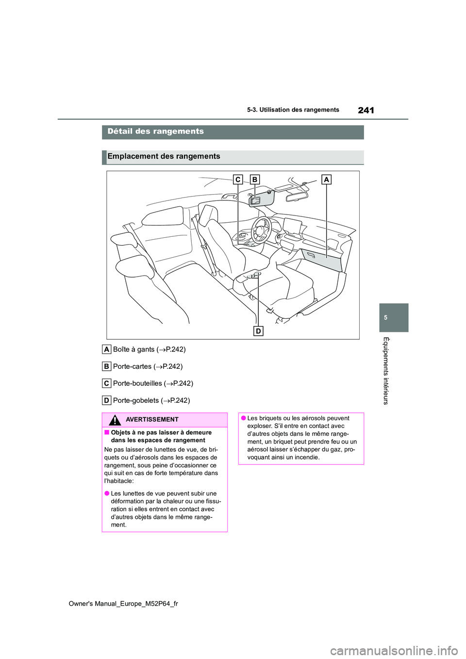 TOYOTA GR YARIS 2023 Manuel du propriétaire (in French) 241
5
Owner's Manual_Europe_M52P64_fr
5-3. Utilisation des rangements
Équipements intérieurs
5-3.Utilis ation des range me nts
Boîte à gants (P.242)
Porte-cartes ( P.242)
Porte-boutei TOYOTA GR YARIS 2023 Manuel du propriétaire (in French) 241
5
Owner's Manual_Europe_M52P64_fr
5-3. Utilisation des rangements
Équipements intérieurs
5-3.Utilis ation des range me nts
Boîte à gants (P.242)
Porte-cartes ( P.242)
Porte-boutei