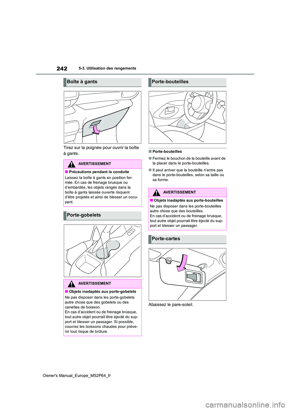 TOYOTA GR YARIS 2023 Manuel du propriétaire (in French) 242
Owner's Manual_Europe_M52P64_fr
5-3. Utilisation des rangements
Tirez sur la poignée pour ouvrir la boîte
à gants.■Porte-bouteilles
●Fermez le bouchon de la bouteille avant de la pla TOYOTA GR YARIS 2023 Manuel du propriétaire (in French) 242
Owner's Manual_Europe_M52P64_fr
5-3. Utilisation des rangements
Tirez sur la poignée pour ouvrir la boîte
à gants.■Porte-bouteilles
●Fermez le bouchon de la bouteille avant de la pla