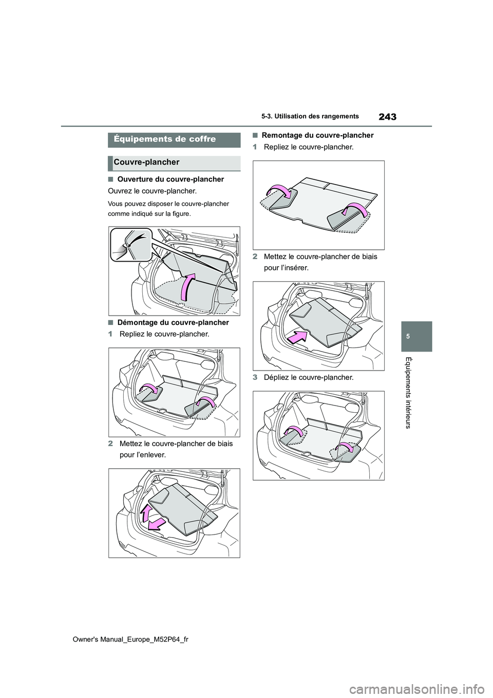 TOYOTA GR YARIS 2023 Manuel du propriétaire (in French) 243
5
Owner's Manual_Europe_M52P64_fr
5-3. Utilisation des rangements
Équipements intérieurs
■Ouverture du couvre-plancher
Ouvrez le couvre-plancher.
Vous pouvez disposer l e couvre-plancher TOYOTA GR YARIS 2023 Manuel du propriétaire (in French) 243
5
Owner's Manual_Europe_M52P64_fr
5-3. Utilisation des rangements
Équipements intérieurs
■Ouverture du couvre-plancher
Ouvrez le couvre-plancher.
Vous pouvez disposer l e couvre-plancher