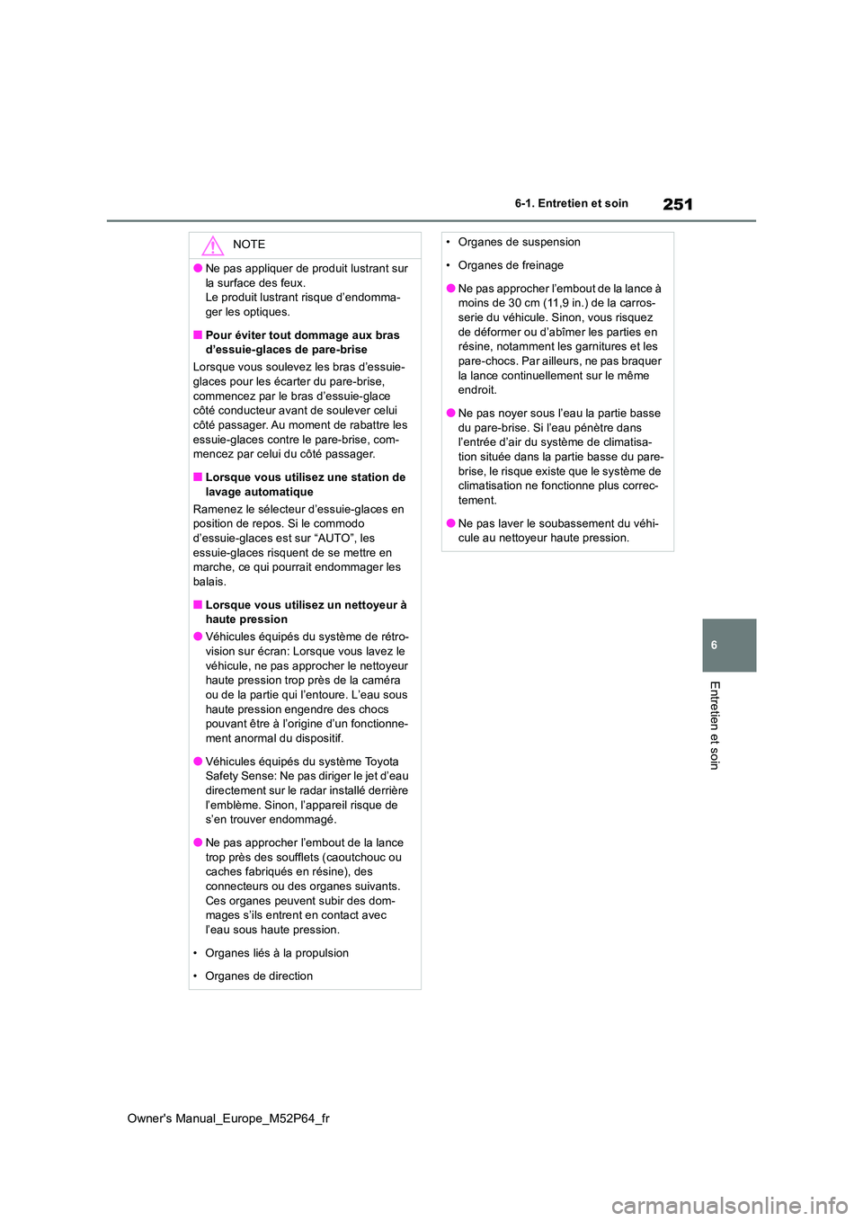 TOYOTA GR YARIS 2023 Manuel du propriétaire (in French) 251
6
Owner's Manual_Europe_M52P64_fr
6-1. Entretien et soin
Entretien et soin
NOTE
●Ne pas appliquer de produit lustrant sur
la surface des feux. Le produit lustrant risque d’endomma-ger le TOYOTA GR YARIS 2023 Manuel du propriétaire (in French) 251
6
Owner's Manual_Europe_M52P64_fr
6-1. Entretien et soin
Entretien et soin
NOTE
●Ne pas appliquer de produit lustrant sur
la surface des feux. Le produit lustrant risque d’endomma-ger le