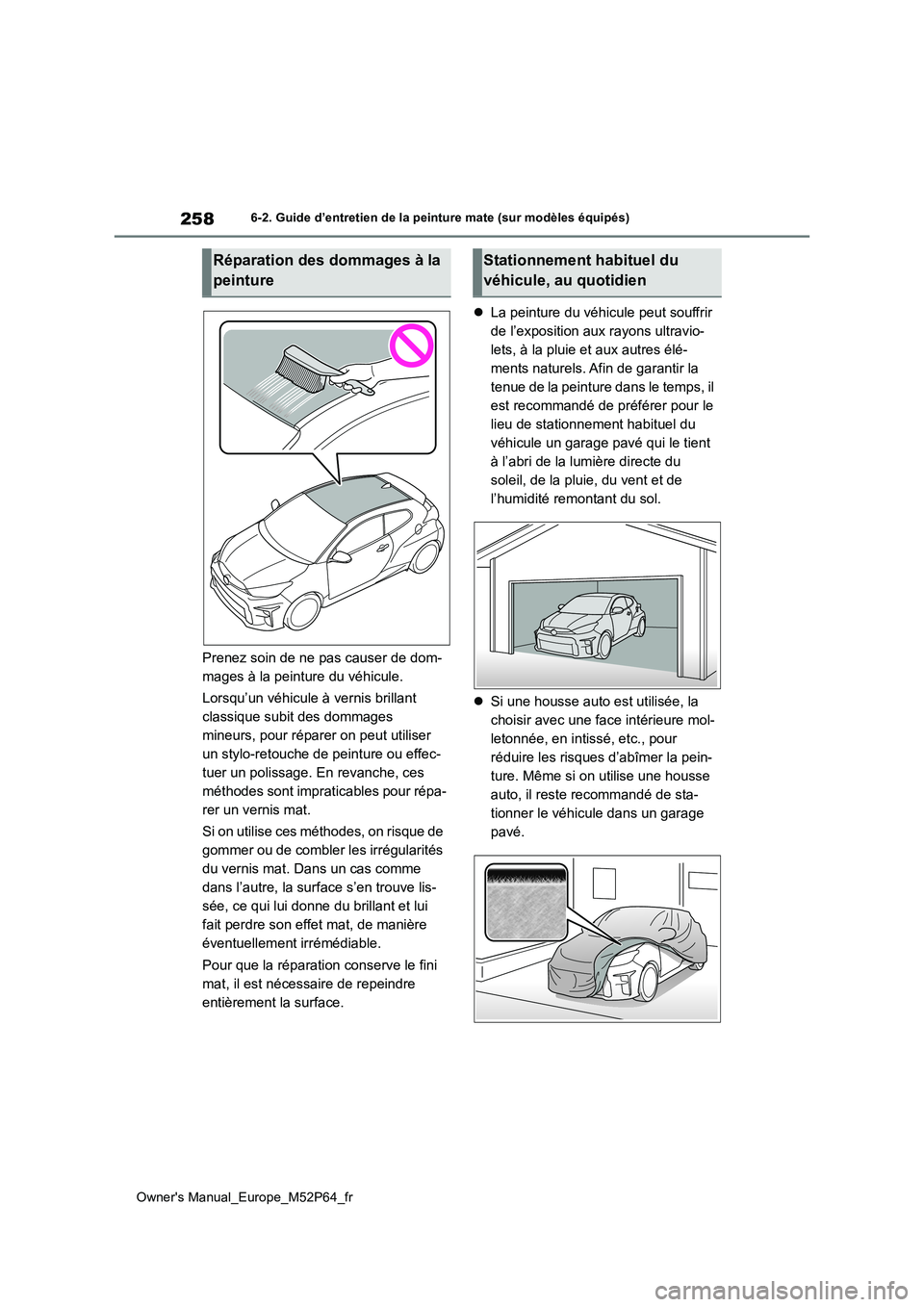 TOYOTA GR YARIS 2023 Manuel du propriétaire (in French) 258
Owner's Manual_Europe_M52P64_fr
6-2. Guide d’entretien de la peinture mate (sur modèles équipés)
Prenez soin de ne pas causer de dom-
mages à la peinture du véhicule.
Lorsqu’un véh TOYOTA GR YARIS 2023 Manuel du propriétaire (in French) 258
Owner's Manual_Europe_M52P64_fr
6-2. Guide d’entretien de la peinture mate (sur modèles équipés)
Prenez soin de ne pas causer de dom-
mages à la peinture du véhicule.
Lorsqu’un véh