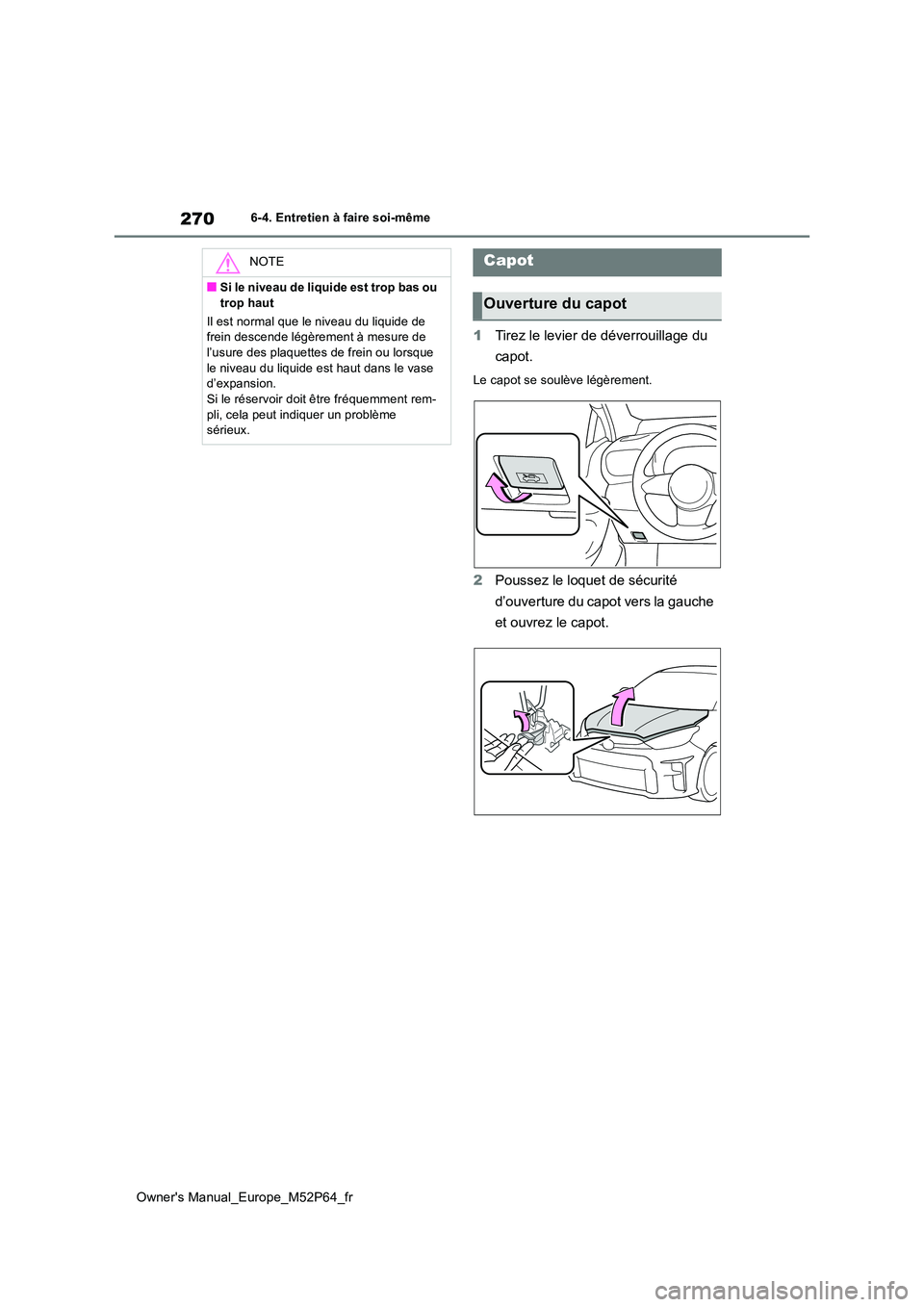 TOYOTA GR YARIS 2023 Manuel du propriétaire (in French) 270
Owner's Manual_Europe_M52P64_fr
6-4. Entretien à faire soi-même
1Tirez le levier de déverrouillage du
capot.
Le capot se soulève légèrement.
2 Poussez le loquet de sécurité
d’ouv TOYOTA GR YARIS 2023 Manuel du propriétaire (in French) 270
Owner's Manual_Europe_M52P64_fr
6-4. Entretien à faire soi-même
1Tirez le levier de déverrouillage du
capot.
Le capot se soulève légèrement.
2 Poussez le loquet de sécurité
d’ouv