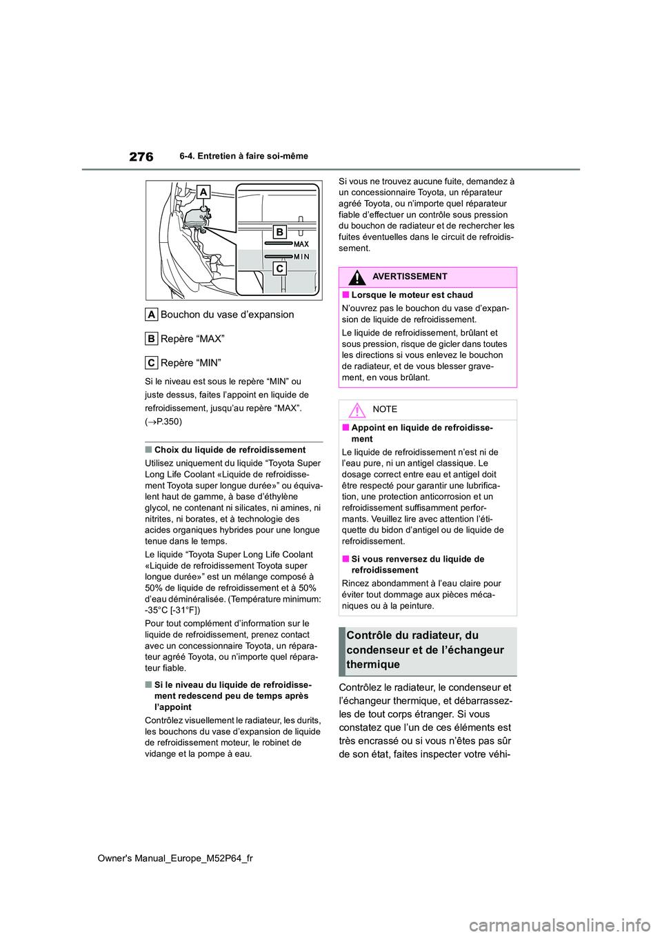 TOYOTA GR YARIS 2023 Manuel du propriétaire (in French) 276
Owner's Manual_Europe_M52P64_fr
6-4. Entretien à faire soi-même
Bouchon du vase d’expansion
Repère “MAX”
Repère “MIN”
Si le niveau est sous le repère “MIN” ou
juste dessu TOYOTA GR YARIS 2023 Manuel du propriétaire (in French) 276
Owner's Manual_Europe_M52P64_fr
6-4. Entretien à faire soi-même
Bouchon du vase d’expansion
Repère “MAX”
Repère “MIN”
Si le niveau est sous le repère “MIN” ou
juste dessu