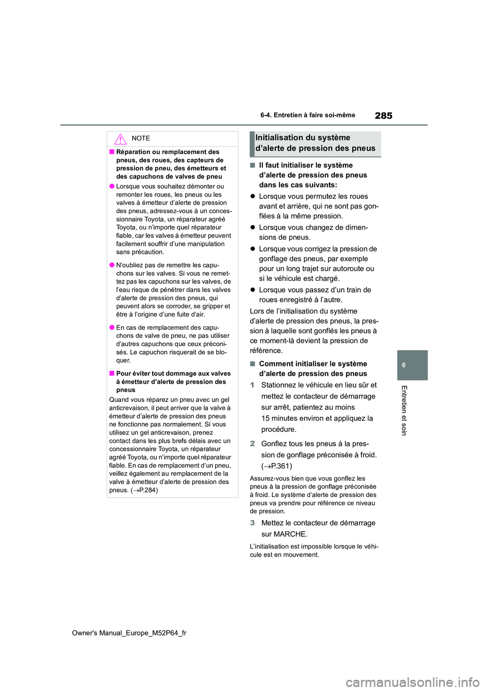 TOYOTA GR YARIS 2023 Manuel du propriétaire (in French) 285
6
Owner's Manual_Europe_M52P64_fr
6-4. Entretien à faire soi-même
Entretien et soin
■Il faut initialiser le système
d’alerte de pression des pneus
dans les cas suivants:
Lorsque TOYOTA GR YARIS 2023 Manuel du propriétaire (in French) 285
6
Owner's Manual_Europe_M52P64_fr
6-4. Entretien à faire soi-même
Entretien et soin
■Il faut initialiser le système
d’alerte de pression des pneus
dans les cas suivants:
Lorsque