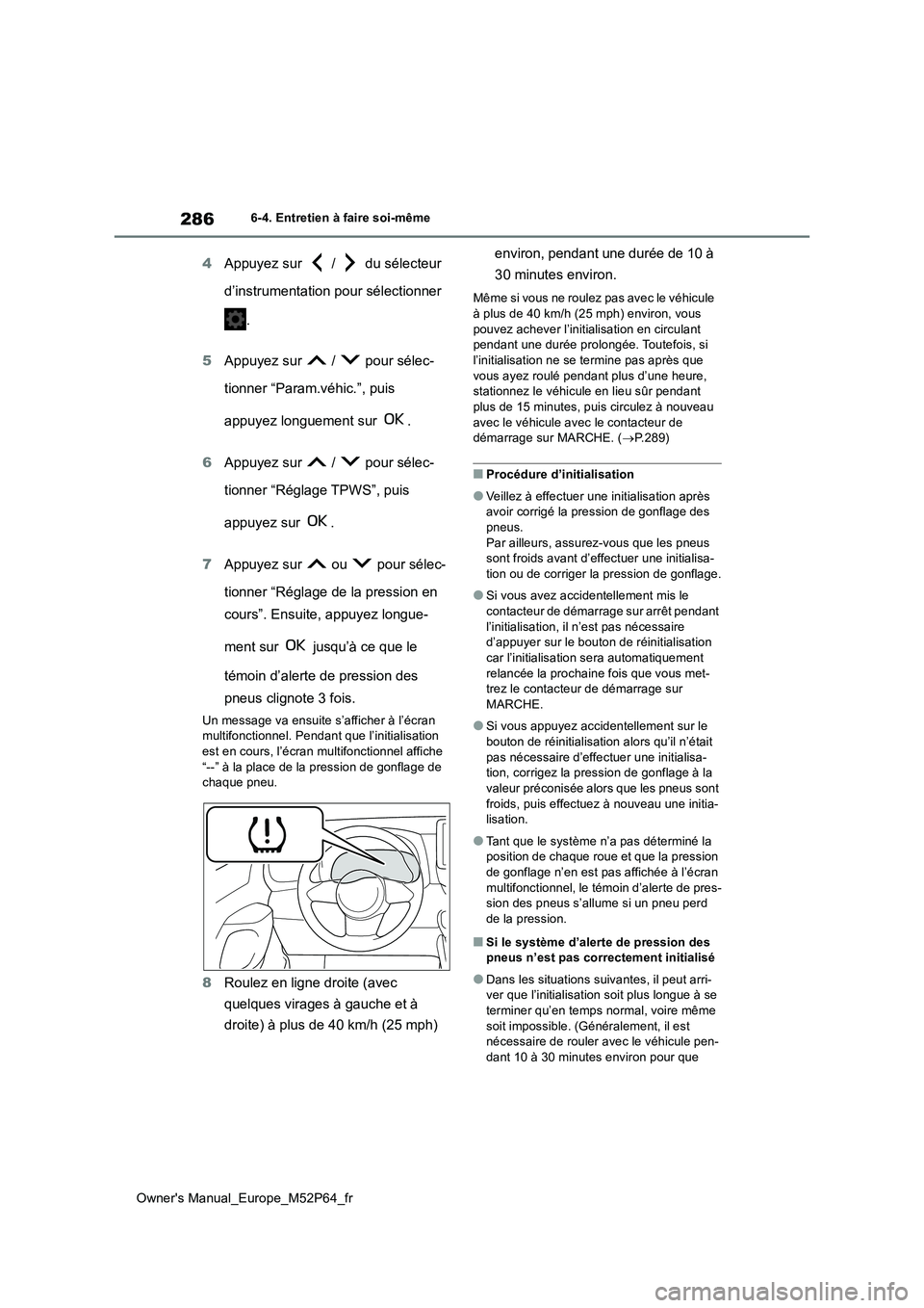 TOYOTA GR YARIS 2023 Manuel du propriétaire (in French) 286
Owner's Manual_Europe_M52P64_fr
6-4. Entretien à faire soi-même
4Appuyez sur / du sélecteur
d’instrumentation pour sélectionner
.
5 Appuyez sur / pour sélec-
tionner “Pa TOYOTA GR YARIS 2023 Manuel du propriétaire (in French) 286
Owner's Manual_Europe_M52P64_fr
6-4. Entretien à faire soi-même
4Appuyez sur / du sélecteur
d’instrumentation pour sélectionner
.
5 Appuyez sur / pour sélec-
tionner “Pa