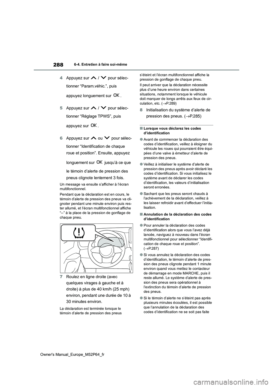 TOYOTA GR YARIS 2023 Manuel du propriétaire (in French) 288
Owner's Manual_Europe_M52P64_fr
6-4. Entretien à faire soi-même
4Appuyez sur / pour sélec-
tionner “Param.véhic.”, puis
appuyez longuement sur .
5 Appuyez sur / pour séle TOYOTA GR YARIS 2023 Manuel du propriétaire (in French) 288
Owner's Manual_Europe_M52P64_fr
6-4. Entretien à faire soi-même
4Appuyez sur / pour sélec-
tionner “Param.véhic.”, puis
appuyez longuement sur .
5 Appuyez sur / pour séle