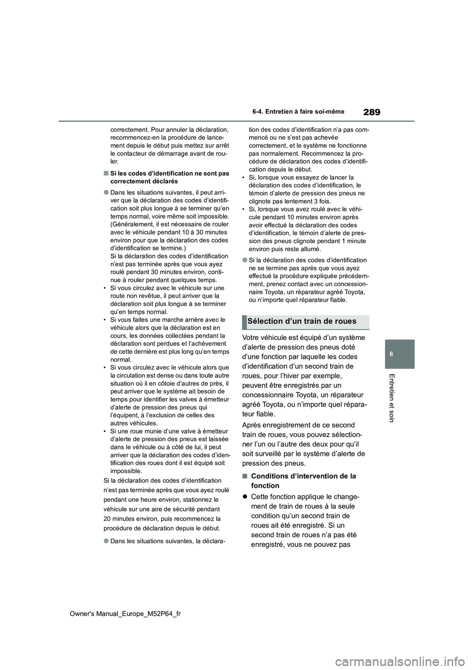 TOYOTA GR YARIS 2023 Manuel du propriétaire (in French) 289
6
Owner's Manual_Europe_M52P64_fr
6-4. Entretien à faire soi-même
Entretien et soin
correctement. Pour annuler la déclaration, recommencez-en la procédure de lance-ment depuis le début p TOYOTA GR YARIS 2023 Manuel du propriétaire (in French) 289
6
Owner's Manual_Europe_M52P64_fr
6-4. Entretien à faire soi-même
Entretien et soin
correctement. Pour annuler la déclaration, recommencez-en la procédure de lance-ment depuis le début p