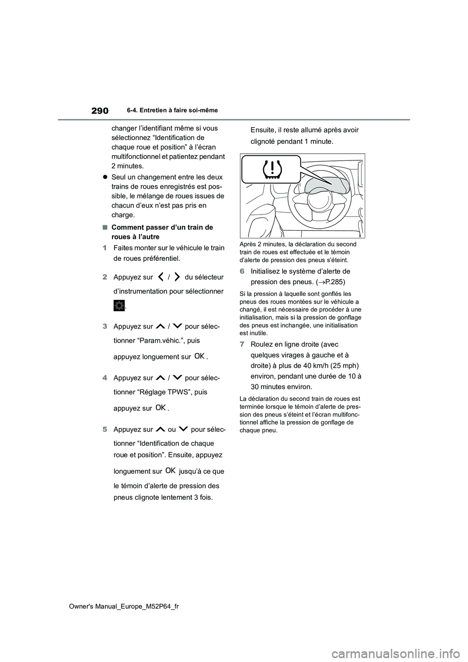 TOYOTA GR YARIS 2023 Manuel du propriétaire (in French) 290
Owner's Manual_Europe_M52P64_fr
6-4. Entretien à faire soi-même
changer l’identifiant même si vous
sélectionnez “Identification de
chaque roue et position” à l’écran
multifon TOYOTA GR YARIS 2023 Manuel du propriétaire (in French) 290
Owner's Manual_Europe_M52P64_fr
6-4. Entretien à faire soi-même
changer l’identifiant même si vous
sélectionnez “Identification de
chaque roue et position” à l’écran
multifon