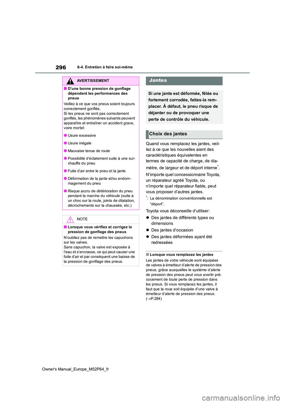 TOYOTA GR YARIS 2023 Manuel du propriétaire (in French) 296
Owner's Manual_Europe_M52P64_fr
6-4. Entretien à faire soi-même
Quand vous remplacez les jantes, veil-
lez à ce que les nouvelles aient des
caractéristiques équivalentes en
termes de c TOYOTA GR YARIS 2023 Manuel du propriétaire (in French) 296
Owner's Manual_Europe_M52P64_fr
6-4. Entretien à faire soi-même
Quand vous remplacez les jantes, veil-
lez à ce que les nouvelles aient des
caractéristiques équivalentes en
termes de c