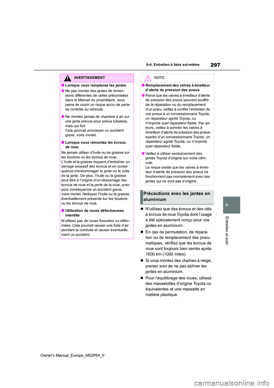 TOYOTA GR YARIS 2023 Manuel du propriétaire (in French) 297
6
Owner's Manual_Europe_M52P64_fr
6-4. Entretien à faire soi-même
Entretien et soin
N’utilisez que des écrous et des clés
à écrous de roue Toyota dont l’usage
a été spéciale TOYOTA GR YARIS 2023 Manuel du propriétaire (in French) 297
6
Owner's Manual_Europe_M52P64_fr
6-4. Entretien à faire soi-même
Entretien et soin
N’utilisez que des écrous et des clés
à écrous de roue Toyota dont l’usage
a été spéciale