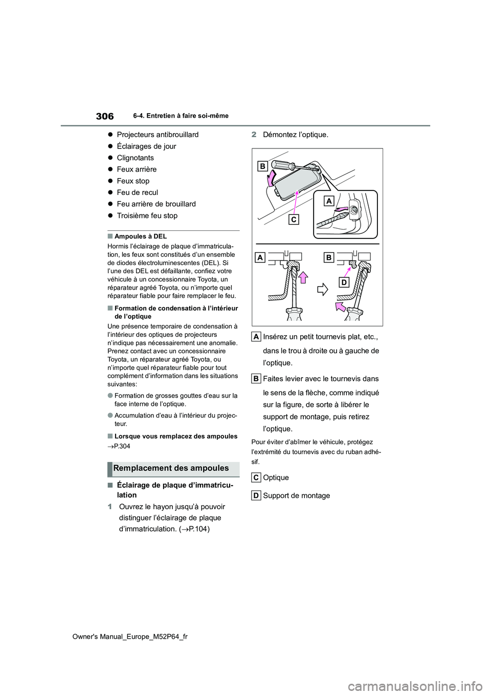 TOYOTA GR YARIS 2023  Manuel du propriétaire (in French) 306
Owner's Manual_Europe_M52P64_fr
6-4. Entretien à faire soi-même
Projecteurs antibrouillard 
 Éclairages de jour 
 Clignotants 
 Feux arrière 
 Feux stop 
 Feu de recul 
