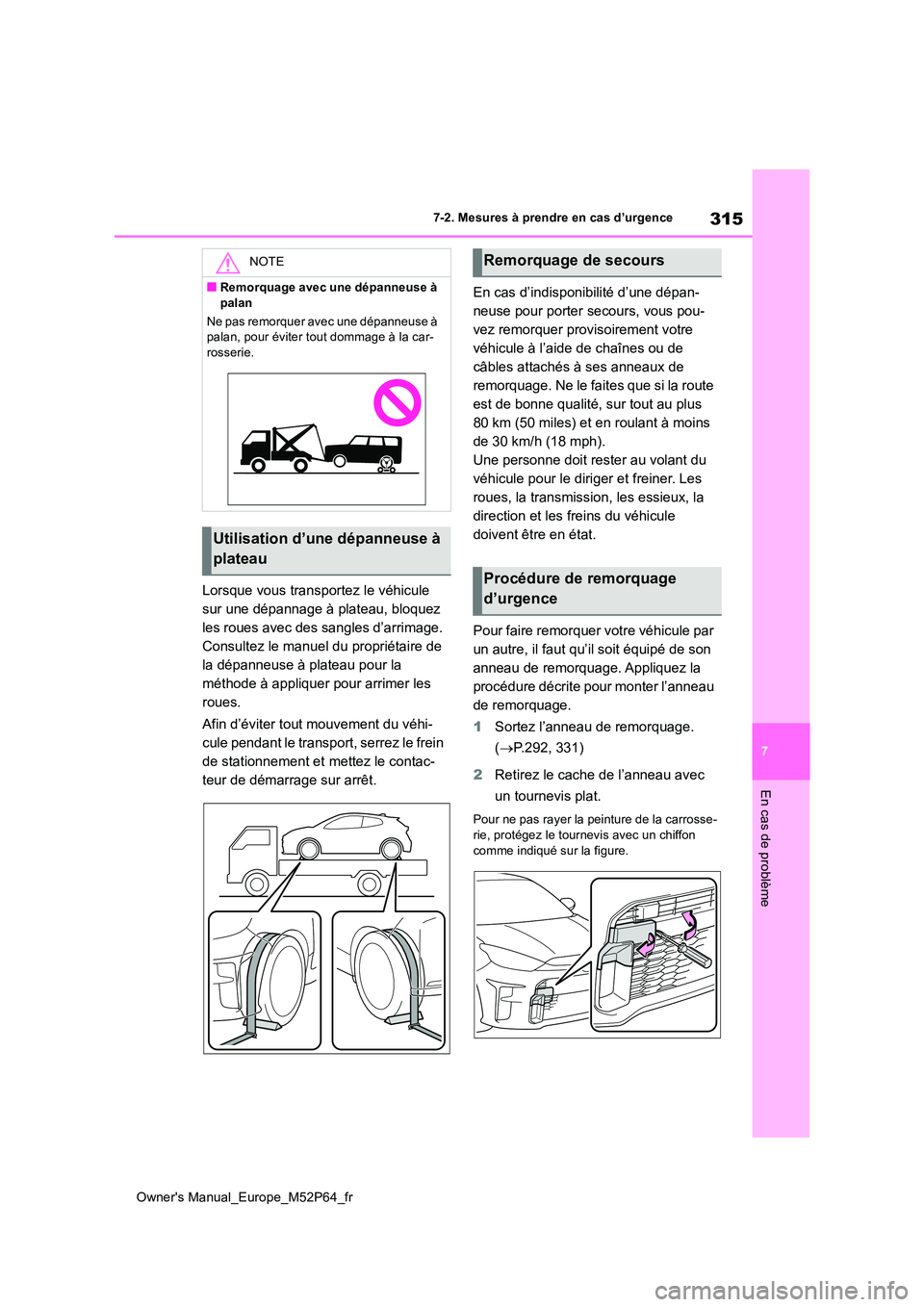 TOYOTA GR YARIS 2022  Manuel du propriétaire (in French) 315
7
Owner's Manual_Europe_M52P64_fr
7-2. Mesures à prendre en cas d’urgence
En cas de problème
Lorsque vous transportez le véhicule  
sur une dépannage à plateau, bloquez 
les roues avec 