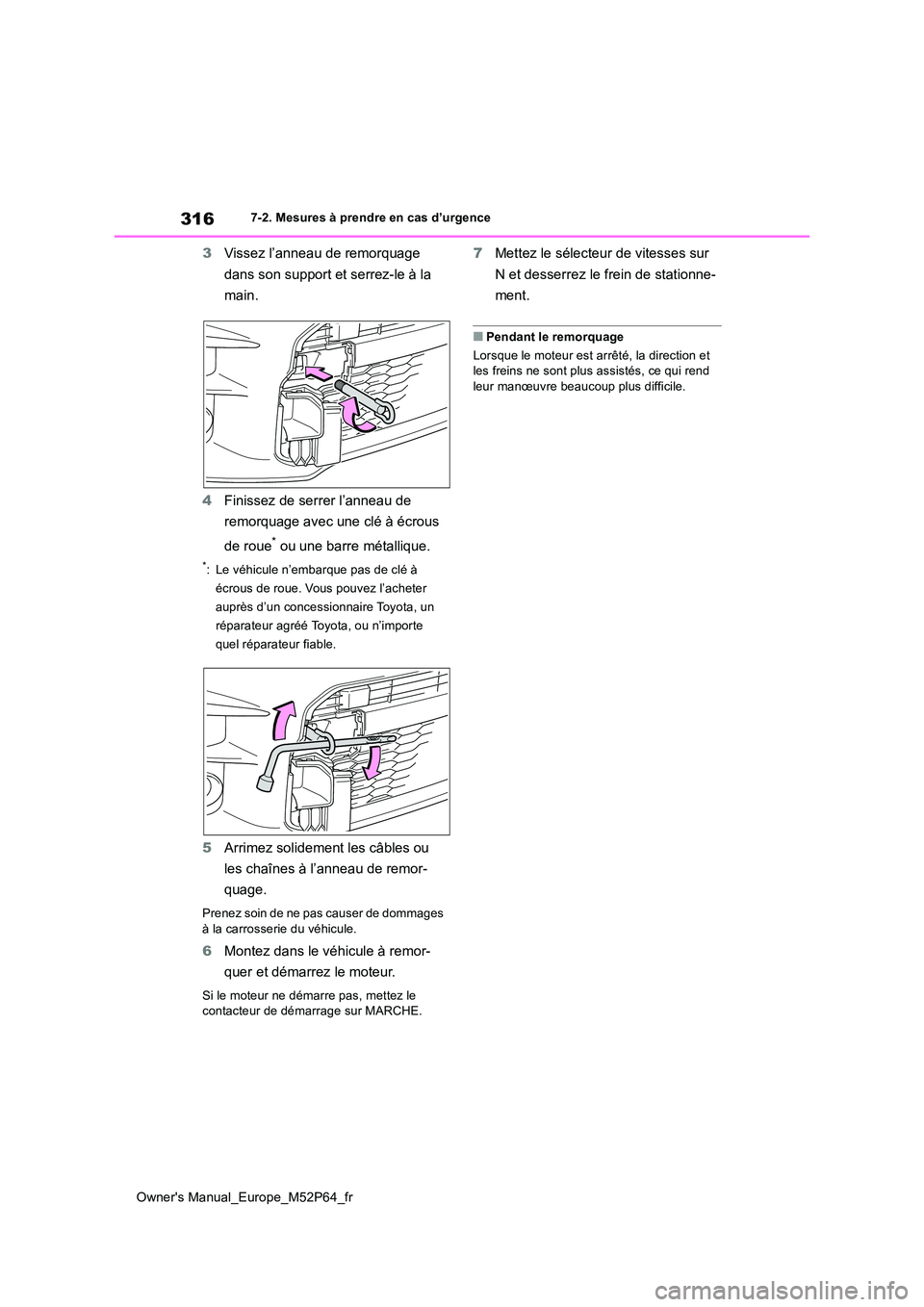 TOYOTA GR YARIS 2022  Manuel du propriétaire (in French) 316
Owner's Manual_Europe_M52P64_fr
7-2. Mesures à prendre en cas d’urgence
3Vissez l’anneau de remorquage  
dans son support et serrez-le à la  
main. 
4 Finissez de serrer l’anneau de  
