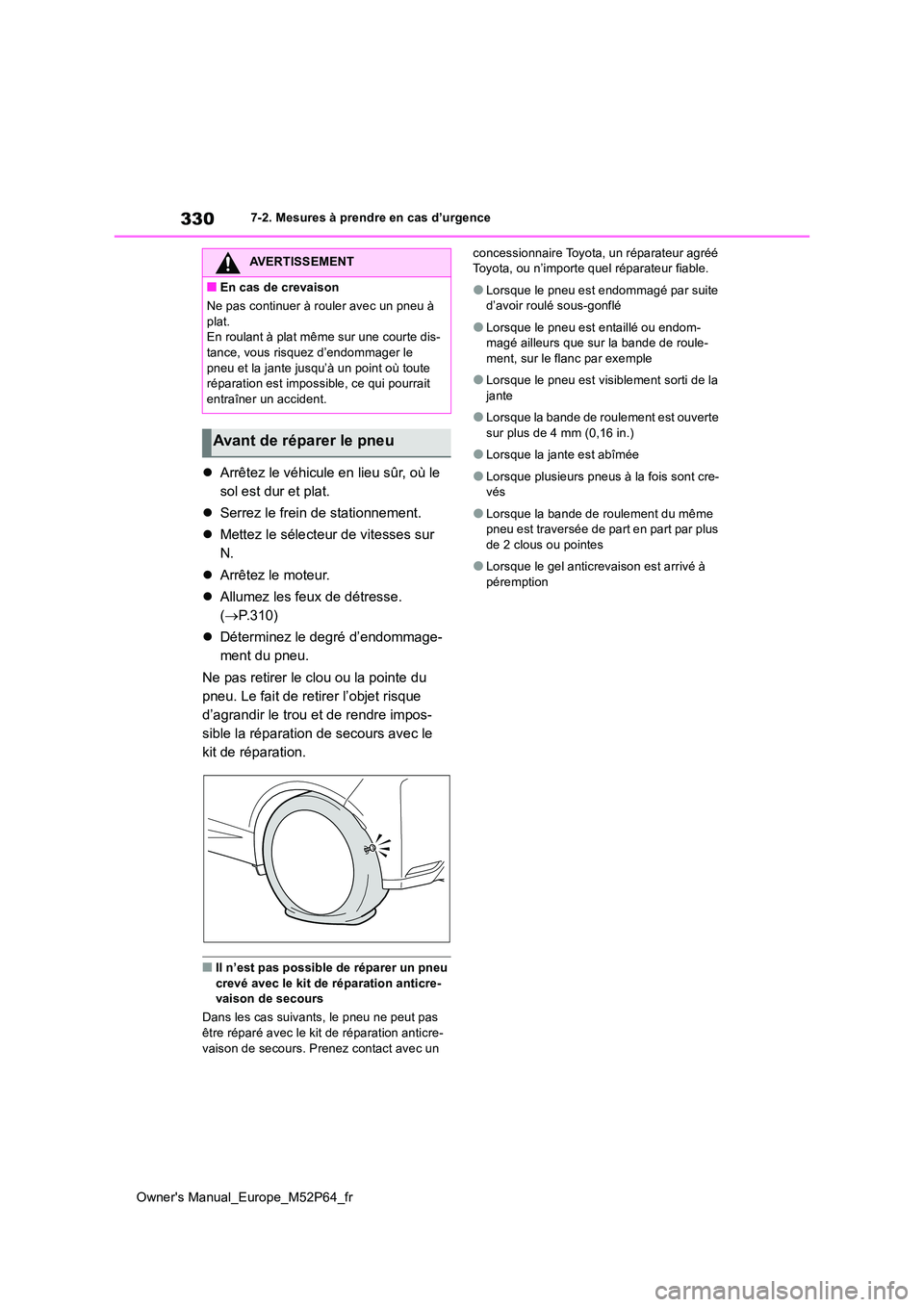 TOYOTA GR YARIS 2023 Manuel du propriétaire (in French) 330
Owner's Manual_Europe_M52P64_fr
7-2. Mesures à prendre en cas d’urgence
Arrêtez le véhicule en lieu sûr, où le
sol est dur et plat.
Serrez le frein de stationnement.
Mett TOYOTA GR YARIS 2023 Manuel du propriétaire (in French) 330
Owner's Manual_Europe_M52P64_fr
7-2. Mesures à prendre en cas d’urgence
Arrêtez le véhicule en lieu sûr, où le
sol est dur et plat.
Serrez le frein de stationnement.
Mett