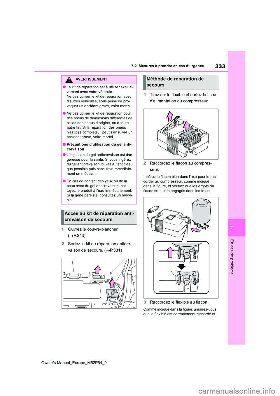 TOYOTA GR YARIS 2023 Manuel du propriétaire (in French) 333
7
Owner's Manual_Europe_M52P64_fr
7-2. Mesures à prendre en cas d’urgence
En cas de problème
1Ouvrez le couvre-plancher.
( P.243)
2 Sortez le kit de réparation anticre-
vaison de s TOYOTA GR YARIS 2023 Manuel du propriétaire (in French) 333
7
Owner's Manual_Europe_M52P64_fr
7-2. Mesures à prendre en cas d’urgence
En cas de problème
1Ouvrez le couvre-plancher.
( P.243)
2 Sortez le kit de réparation anticre-
vaison de s