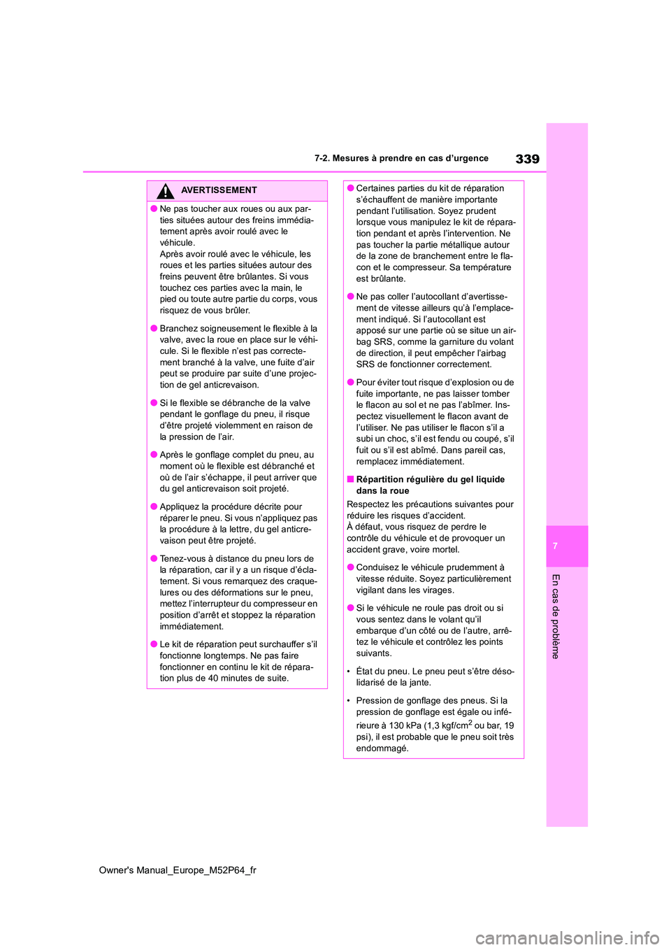 TOYOTA GR YARIS 2023 Manuel du propriétaire (in French) 339
7
Owner's Manual_Europe_M52P64_fr
7-2. Mesures à prendre en cas d’urgence
En cas de problème
AVERTISSEMENT
●Ne pas toucher aux roues ou aux par-
ties situées autour des freins immédia TOYOTA GR YARIS 2023 Manuel du propriétaire (in French) 339
7
Owner's Manual_Europe_M52P64_fr
7-2. Mesures à prendre en cas d’urgence
En cas de problème
AVERTISSEMENT
●Ne pas toucher aux roues ou aux par-
ties situées autour des freins immédia