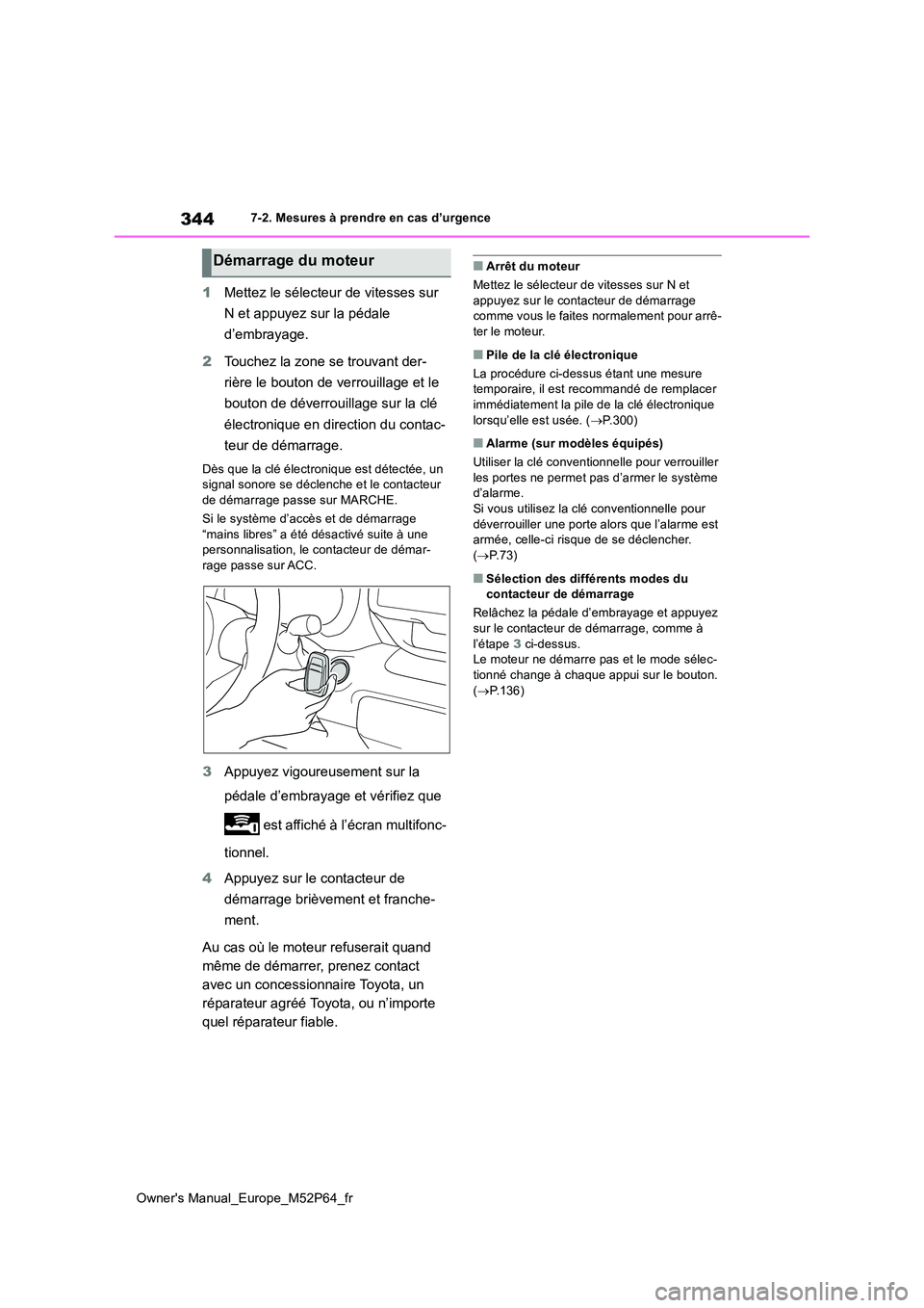 TOYOTA GR YARIS 2023 Manuel du propriétaire (in French) 344
Owner's Manual_Europe_M52P64_fr
7-2. Mesures à prendre en cas d’urgence
1Mettez le sélecteur de vitesses sur
N et appuyez sur la pédale
d’embrayage.
2 Touchez la zone se trouvant d TOYOTA GR YARIS 2023 Manuel du propriétaire (in French) 344
Owner's Manual_Europe_M52P64_fr
7-2. Mesures à prendre en cas d’urgence
1Mettez le sélecteur de vitesses sur
N et appuyez sur la pédale
d’embrayage.
2 Touchez la zone se trouvant d