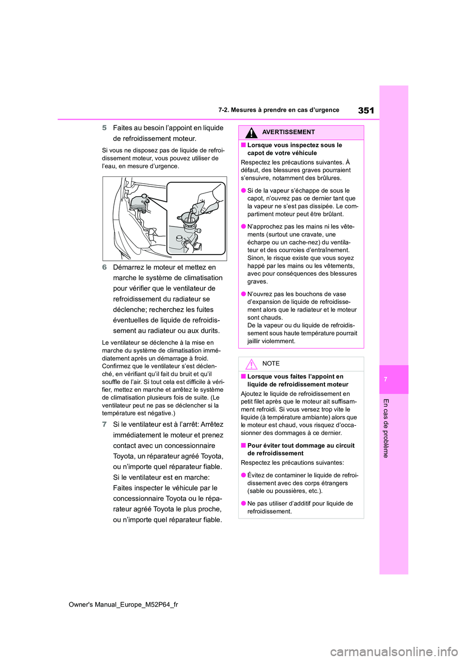 TOYOTA GR YARIS 2023 Manuel du propriétaire (in French) 351
7
Owner's Manual_Europe_M52P64_fr
7-2. Mesures à prendre en cas d’urgence
En cas de problème
5Faites au besoin l’appoint en liquide
de refroidissement moteur.
Si vous ne disposez pas d TOYOTA GR YARIS 2023 Manuel du propriétaire (in French) 351
7
Owner's Manual_Europe_M52P64_fr
7-2. Mesures à prendre en cas d’urgence
En cas de problème
5Faites au besoin l’appoint en liquide
de refroidissement moteur.
Si vous ne disposez pas d