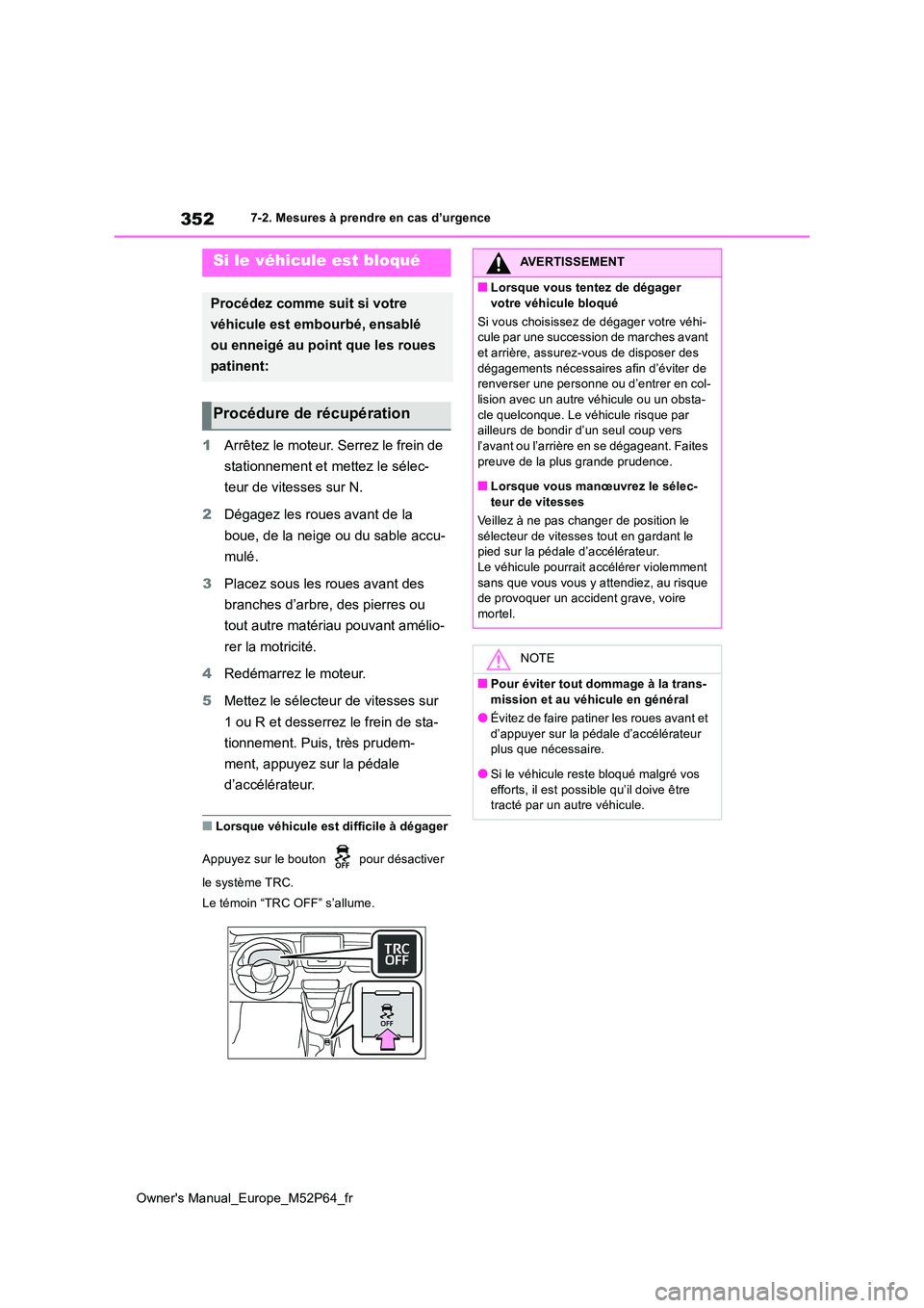 TOYOTA GR YARIS 2023 Manuel du propriétaire (in French) 352
Owner's Manual_Europe_M52P64_fr
7-2. Mesures à prendre en cas d’urgence
1Arrêtez le moteur. Serrez le frein de
stationnement et mettez le sélec-
teur de vitesses sur N.
2 Dégagez les TOYOTA GR YARIS 2023 Manuel du propriétaire (in French) 352
Owner's Manual_Europe_M52P64_fr
7-2. Mesures à prendre en cas d’urgence
1Arrêtez le moteur. Serrez le frein de
stationnement et mettez le sélec-
teur de vitesses sur N.
2 Dégagez les