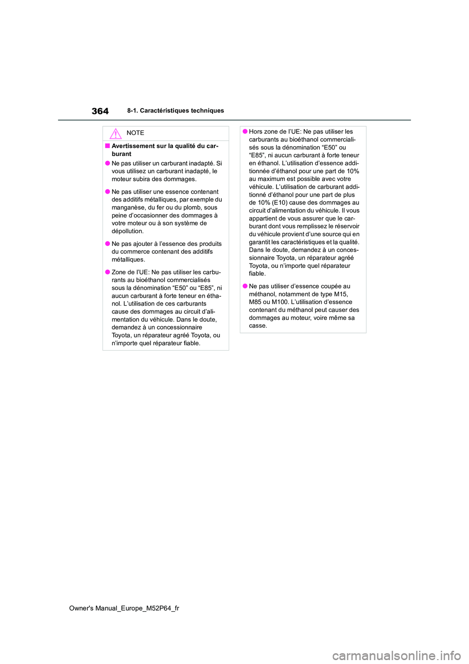 TOYOTA GR YARIS 2023 Manuel du propriétaire (in French) 364
Owner's Manual_Europe_M52P64_fr
8-1. Caractéristiques techniques
NOTE
■Avertissement sur la qualité du car-
burant
●Ne pas utiliser un carburant inadapté. Si vous utilisez un carburan TOYOTA GR YARIS 2023 Manuel du propriétaire (in French) 364
Owner's Manual_Europe_M52P64_fr
8-1. Caractéristiques techniques
NOTE
■Avertissement sur la qualité du car-
burant
●Ne pas utiliser un carburant inadapté. Si vous utilisez un carburan