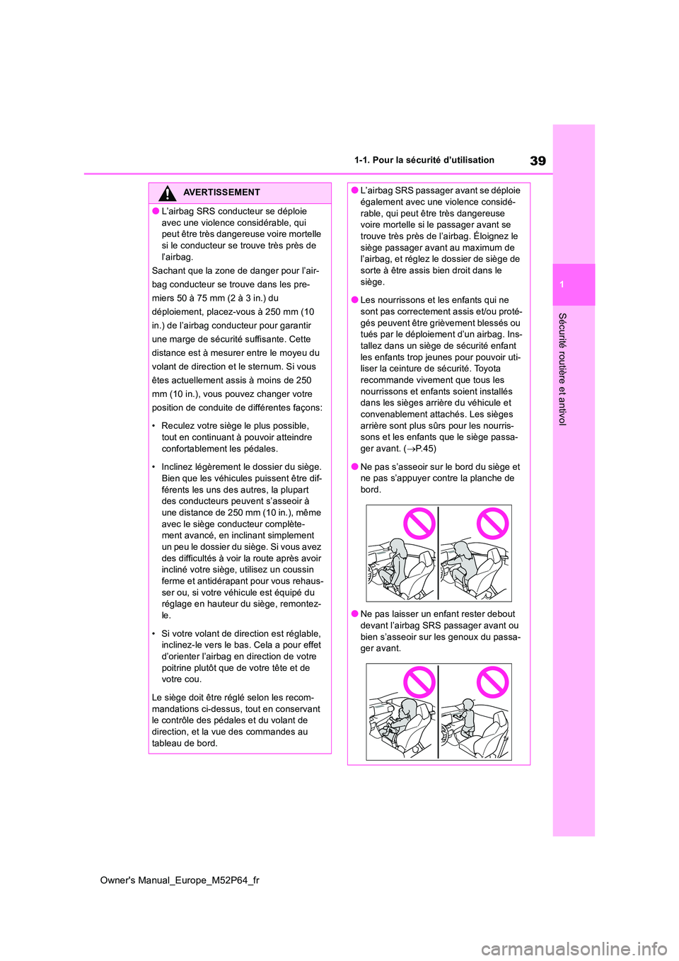 TOYOTA GR YARIS 2022 Manuel du propriétaire (in French) 39
1
Owner's Manual_Europe_M52P64_fr
1-1. Pour la sécurité d’utilisation
Sécurité routière et antivol
AVERTISSEMENT
●L’airbag SRS conducteur se déploie
avec une violence considérabl TOYOTA GR YARIS 2022 Manuel du propriétaire (in French) 39
1
Owner's Manual_Europe_M52P64_fr
1-1. Pour la sécurité d’utilisation
Sécurité routière et antivol
AVERTISSEMENT
●L’airbag SRS conducteur se déploie
avec une violence considérabl