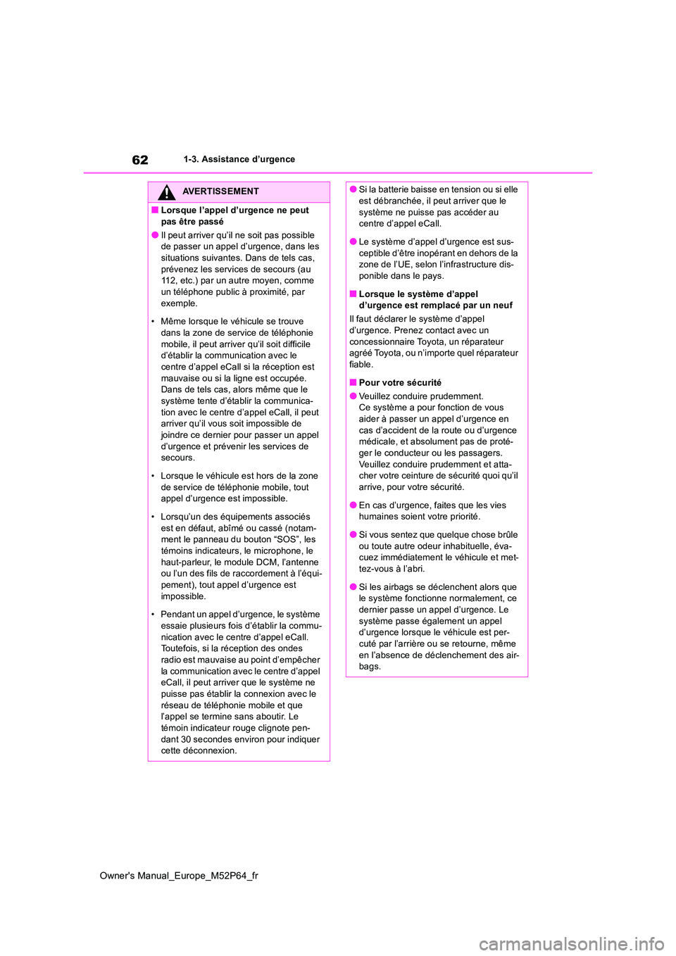 TOYOTA GR YARIS 2022 Manuel du propriétaire (in French) 62
Owner's Manual_Europe_M52P64_fr
1-3. Assistance d’urgence
AVERTISSEMENT
■Lorsque l’appel d’urgence ne peut
pas être passé
●Il peut arriver qu’il ne soit pas possible de passer TOYOTA GR YARIS 2022 Manuel du propriétaire (in French) 62
Owner's Manual_Europe_M52P64_fr
1-3. Assistance d’urgence
AVERTISSEMENT
■Lorsque l’appel d’urgence ne peut
pas être passé
●Il peut arriver qu’il ne soit pas possible de passer