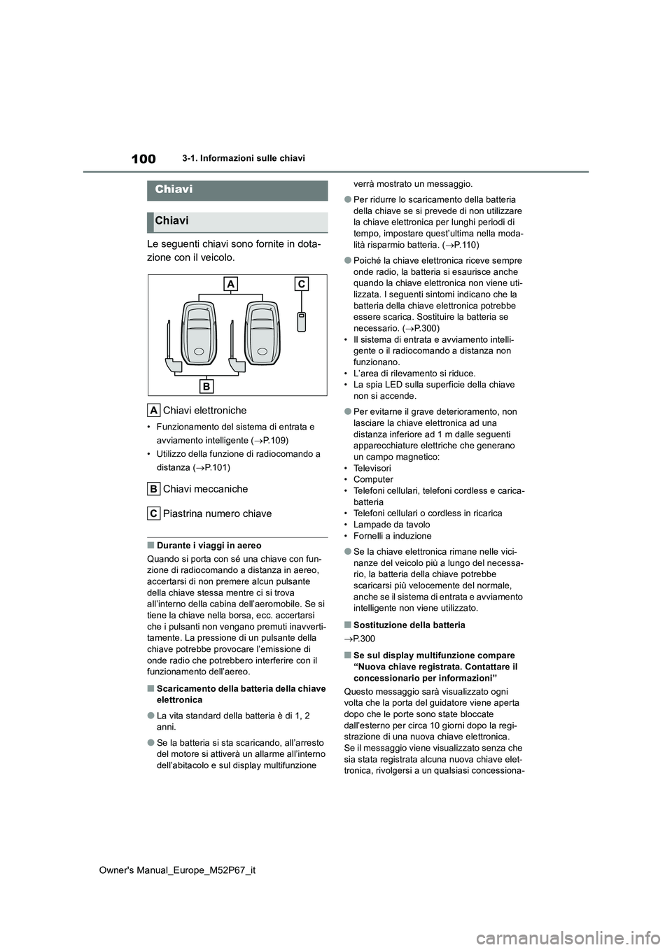 TOYOTA GR YARIS 2023 Manuale duso (in Italian) 100
Owner's Manual_Europe_M52P67_it
3-1. Informazioni sulle chiavi
3-1.In formazioni s ulle chiav i
Le seguenti chiavi sono fornite in dota-
zione con il veicolo.
Chiavi elettroniche
• Funzion TOYOTA GR YARIS 2023 Manuale duso (in Italian) 100
Owner's Manual_Europe_M52P67_it
3-1. Informazioni sulle chiavi
3-1.In formazioni s ulle chiav i
Le seguenti chiavi sono fornite in dota-
zione con il veicolo.
Chiavi elettroniche
• Funzion