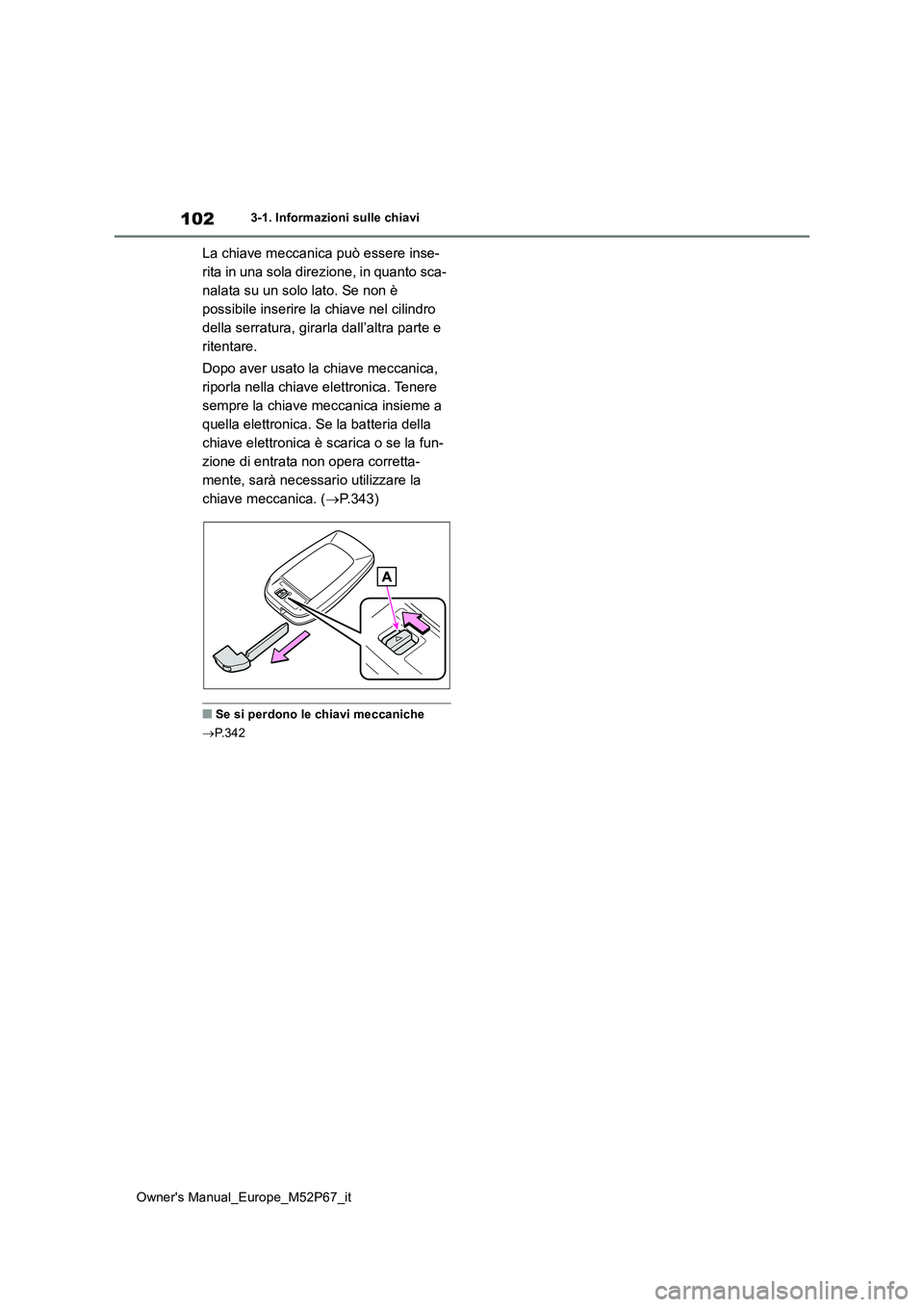 TOYOTA GR YARIS 2023 Manuale duso (in Italian) 102
Owner's Manual_Europe_M52P67_it
3-1. Informazioni sulle chiavi
La chiave meccanica può essere inse-
rita in una sola direzione, in quanto sca-
nalata su un solo lato. Se non è
possibile in TOYOTA GR YARIS 2023 Manuale duso (in Italian) 102
Owner's Manual_Europe_M52P67_it
3-1. Informazioni sulle chiavi
La chiave meccanica può essere inse-
rita in una sola direzione, in quanto sca-
nalata su un solo lato. Se non è
possibile in