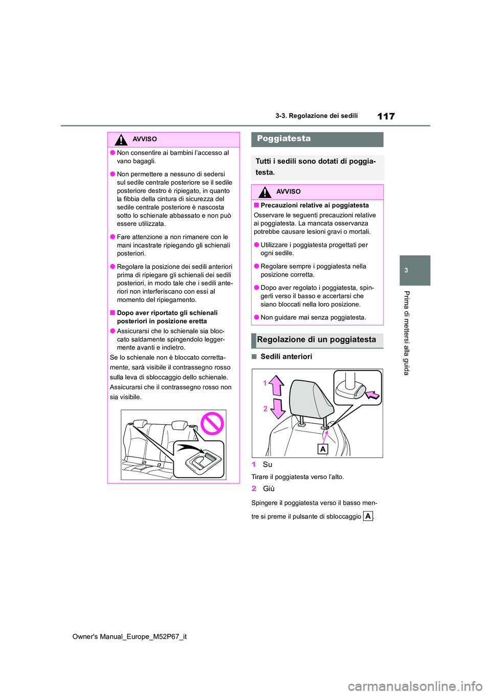 TOYOTA GR YARIS 2022 Manuale duso (in Italian) 117
3
Owner's Manual_Europe_M52P67_it
3-3. Regolazione dei sedili
Prima di mettersi alla guida
■Sedili anteriori
1 Su
Tirare il poggiatesta verso l’alto.
2Giù
Spingere il poggiatesta verso i TOYOTA GR YARIS 2022 Manuale duso (in Italian) 117
3
Owner's Manual_Europe_M52P67_it
3-3. Regolazione dei sedili
Prima di mettersi alla guida
■Sedili anteriori
1 Su
Tirare il poggiatesta verso l’alto.
2Giù
Spingere il poggiatesta verso i