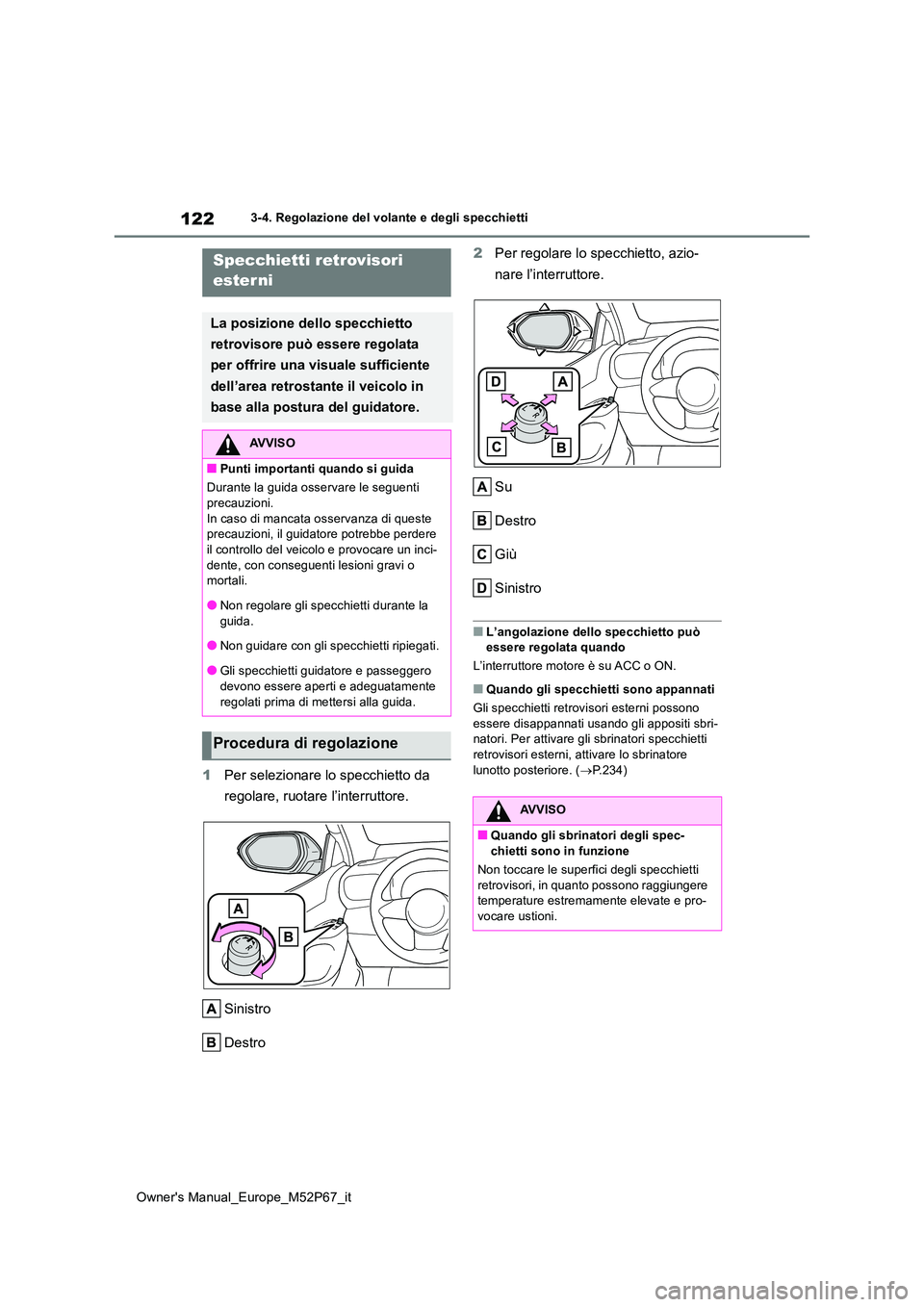 TOYOTA GR YARIS 2023  Manuale duso (in Italian) 122
Owner's Manual_Europe_M52P67_it
3-4. Regolazione del volante e degli specchietti
1Per selezionare lo specchietto da  
regolare, ruotare l’interruttore. 
Sinistro 
Destro 
2 Per regolare lo s