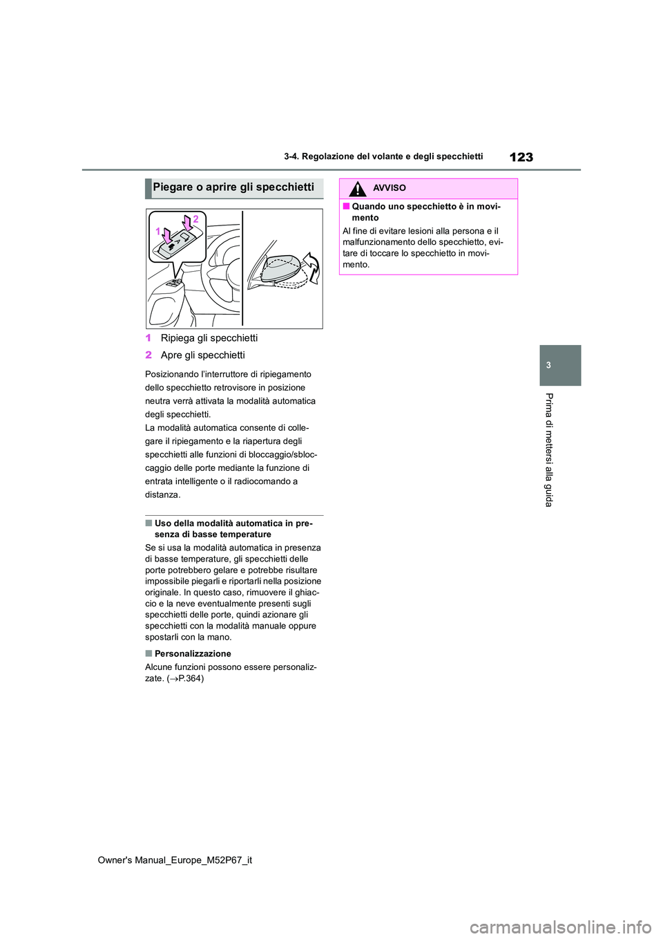 TOYOTA GR YARIS 2023  Manuale duso (in Italian) 123
3
Owner's Manual_Europe_M52P67_it
3-4. Regolazione del volante e degli specchietti
Prima di mettersi alla guida
1Ripiega gli specchietti 
2 Apre gli specchietti
Posizionando l’interruttore d