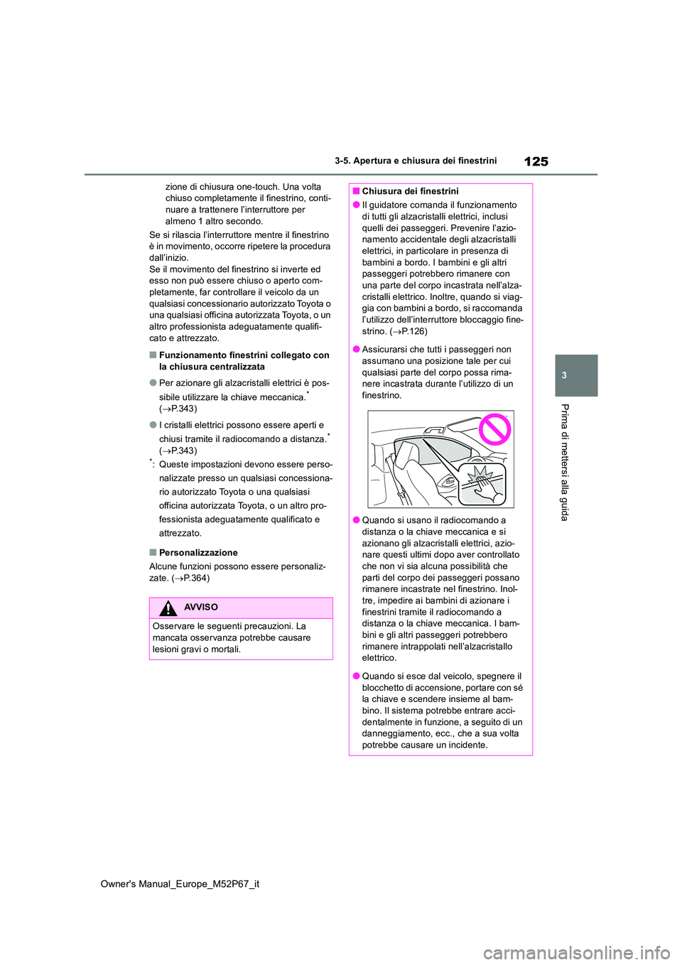 TOYOTA GR YARIS 2023  Manuale duso (in Italian) 125
3
Owner's Manual_Europe_M52P67_it
3-5. Apertura e chiusura dei finestrini
Prima di mettersi alla guida
zione di chiusura one-touch. Una volta  chiuso completamente il finestrino, conti-nuare a