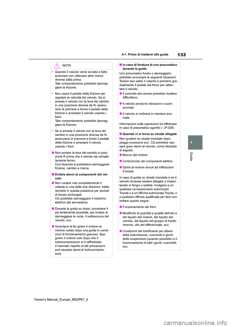 TOYOTA GR YARIS 2022 Manuale duso (in Italian) 133
4
Owner's Manual_Europe_M52P67_it
4-1. Prima di mettersi alla guida
Guida
NOTA
• Quando il veicolo viene avviato e fatto
avanzare non utilizzare altre marce diverse dalla prima.Tale compo TOYOTA GR YARIS 2022 Manuale duso (in Italian) 133
4
Owner's Manual_Europe_M52P67_it
4-1. Prima di mettersi alla guida
Guida
NOTA
• Quando il veicolo viene avviato e fatto
avanzare non utilizzare altre marce diverse dalla prima.Tale compo