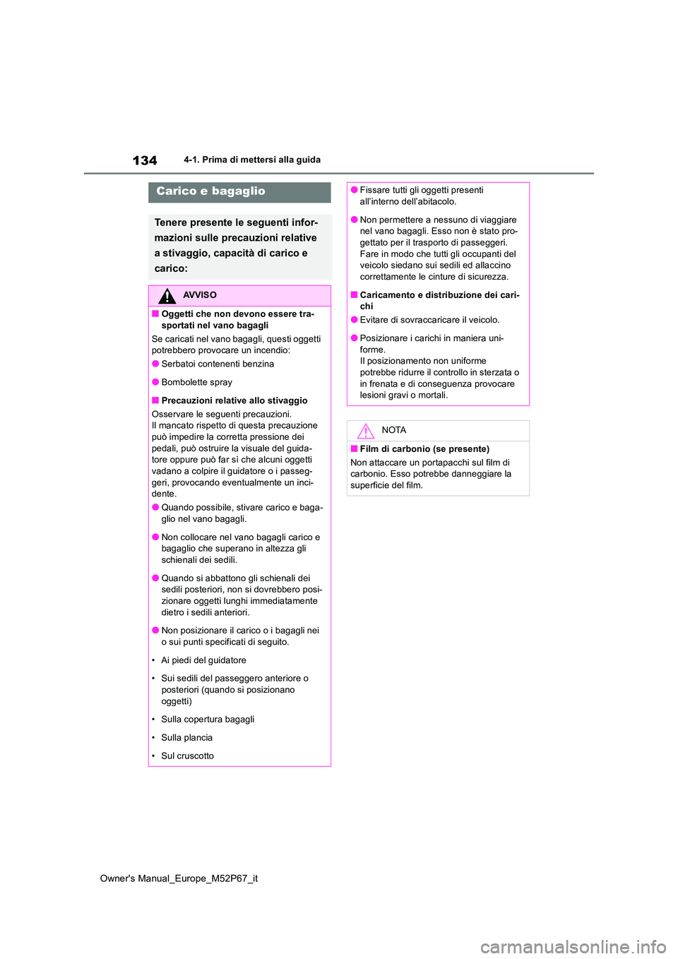 TOYOTA GR YARIS 2022 Manuale duso (in Italian) 134
Owner's Manual_Europe_M52P67_it
4-1. Prima di mettersi alla guida
Carico e bagaglio
Tenere presente le seguenti infor-
mazioni sulle precauzioni relative
a stivaggio, capacità di carico e TOYOTA GR YARIS 2022 Manuale duso (in Italian) 134
Owner's Manual_Europe_M52P67_it
4-1. Prima di mettersi alla guida
Carico e bagaglio
Tenere presente le seguenti infor-
mazioni sulle precauzioni relative
a stivaggio, capacità di carico e