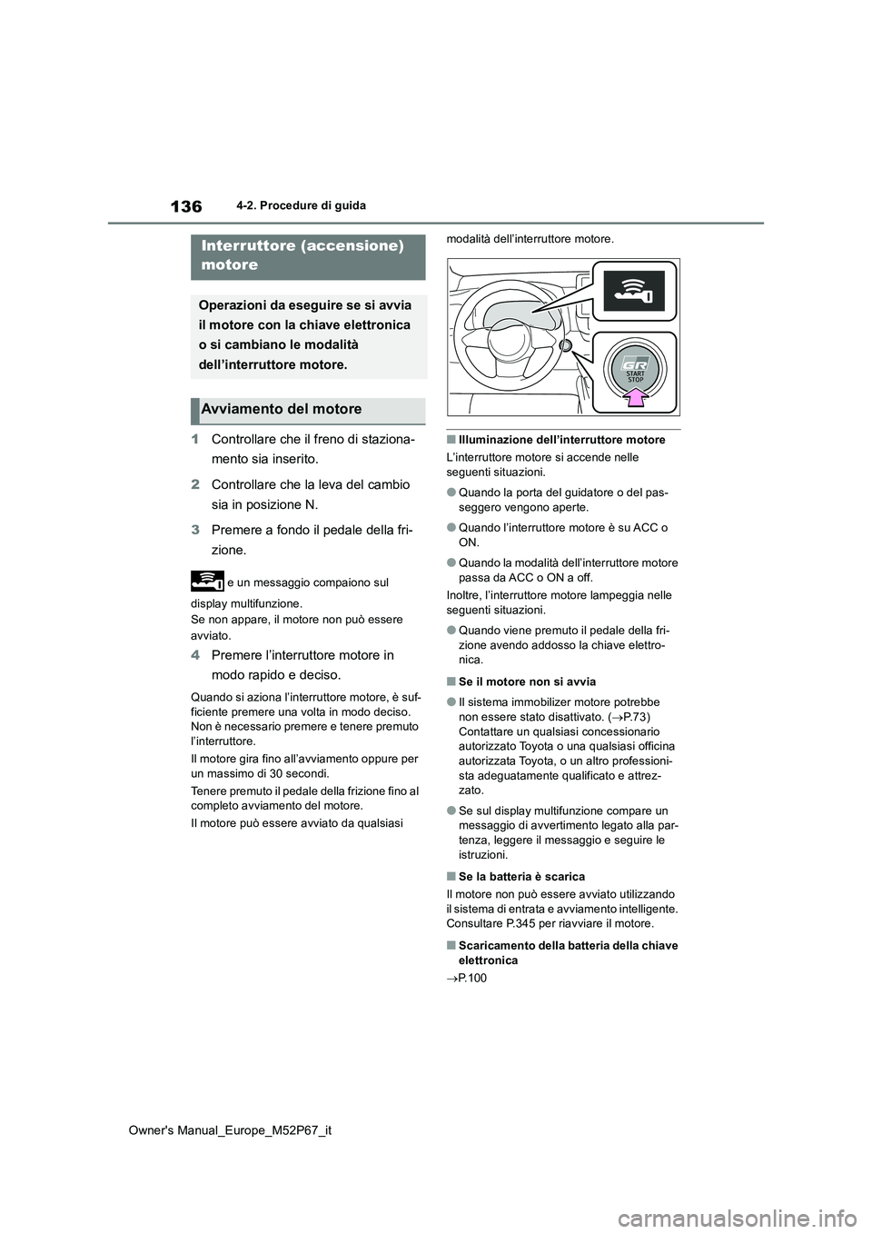 TOYOTA GR YARIS 2022 Manuale duso (in Italian) 136
Owner's Manual_Europe_M52P67_it
4-2. Procedure di guida
4-2.Pro cedure di gu ida
1Controllare che il freno di staziona-
mento sia inserito.
2 Controllare che la leva del cambio
sia in posi TOYOTA GR YARIS 2022 Manuale duso (in Italian) 136
Owner's Manual_Europe_M52P67_it
4-2. Procedure di guida
4-2.Pro cedure di gu ida
1Controllare che il freno di staziona-
mento sia inserito.
2 Controllare che la leva del cambio
sia in posi